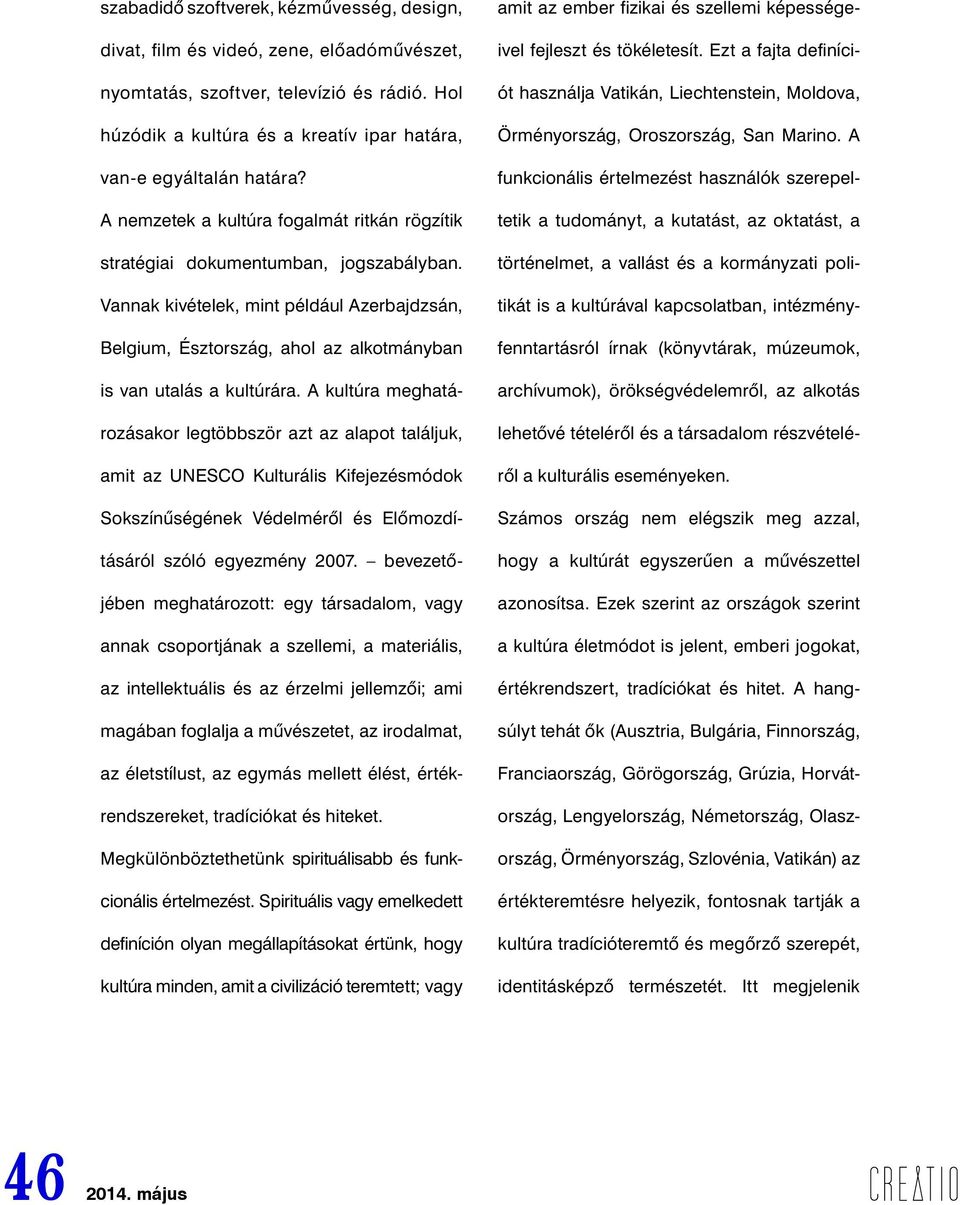 A kultúra meghatározásakor legtöbbször azt az alapot találjuk, amit az UNESCO Kulturális Kifejezésmódok Sokszínűségének Védelméről és Előmozdításáról szóló egyezmény 2007.