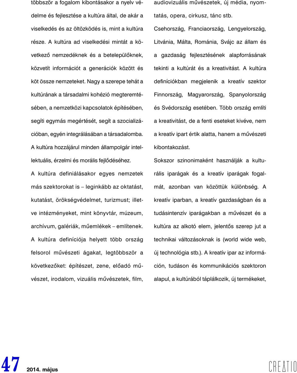 Nagy a szerepe tehát a kultúrának a társadalmi kohézió megteremtésében, a nemzetközi kapcsolatok építésében, segíti egymás megértését, segít a szocializációban, egyén integrálásában a társadalomba.