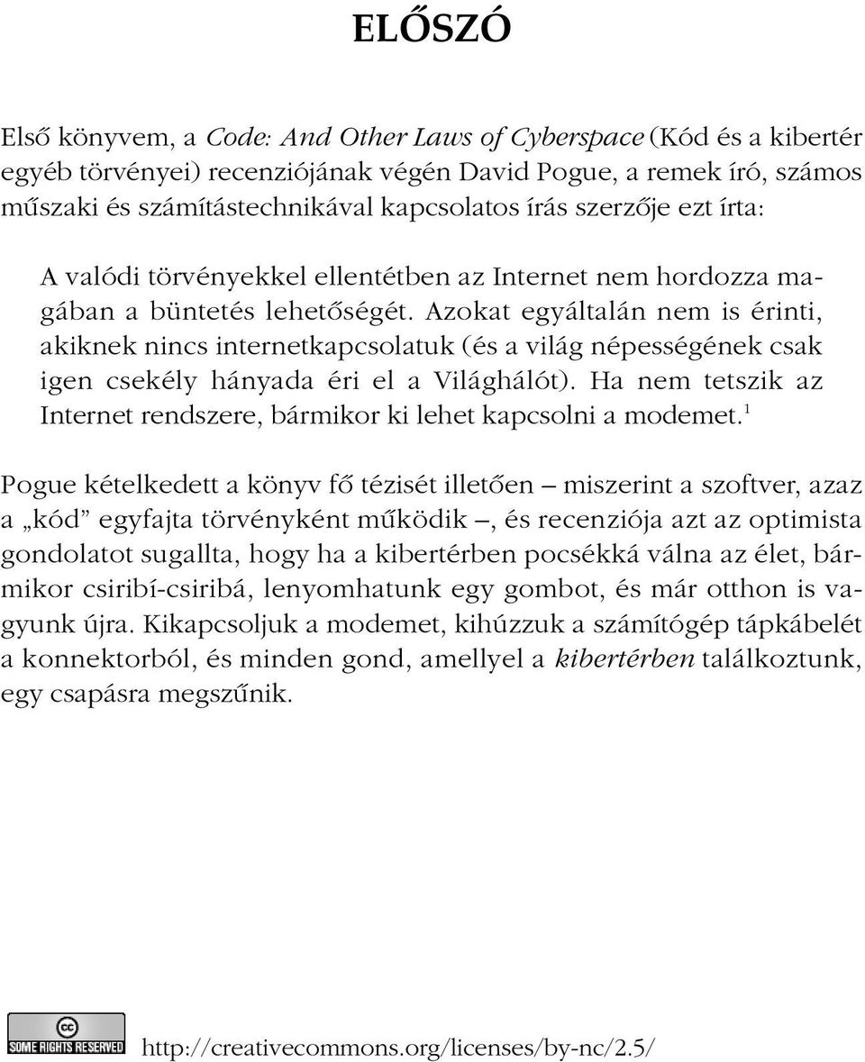 Azokat egyáltalán nem is érinti, akiknek nincs internetkapcsolatuk (és a világ népességének csak igen csekély hányada éri el a Világhálót).