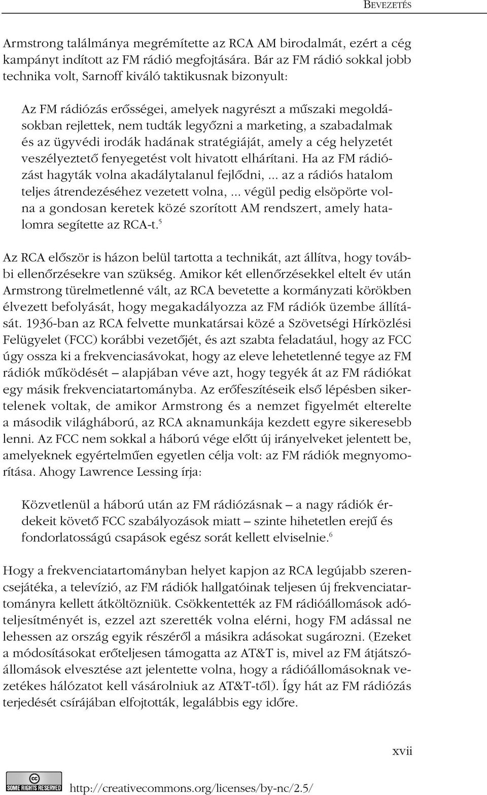 szabadalmak és az ügyvédi irodák hadának stratégiáját, amely a cég helyzetét veszélyeztetõ fenyegetést volt hivatott elhárítani. Ha az FM rádiózást hagyták volna akadálytalanul fejlõdni,.