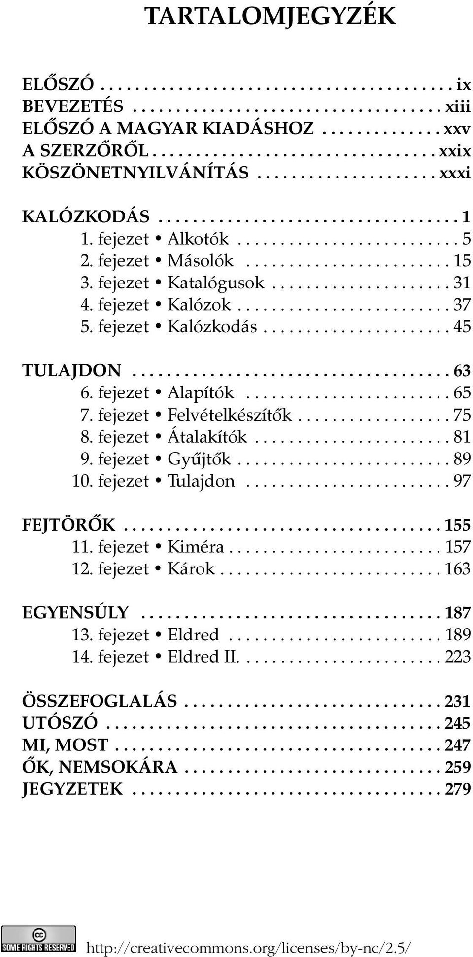 fejezet Kalózok......................... 37 5. fejezet Kalózkodás...................... 45 TULAJDON..................................... 63 6. fejezet Alapítók........................ 65 7.