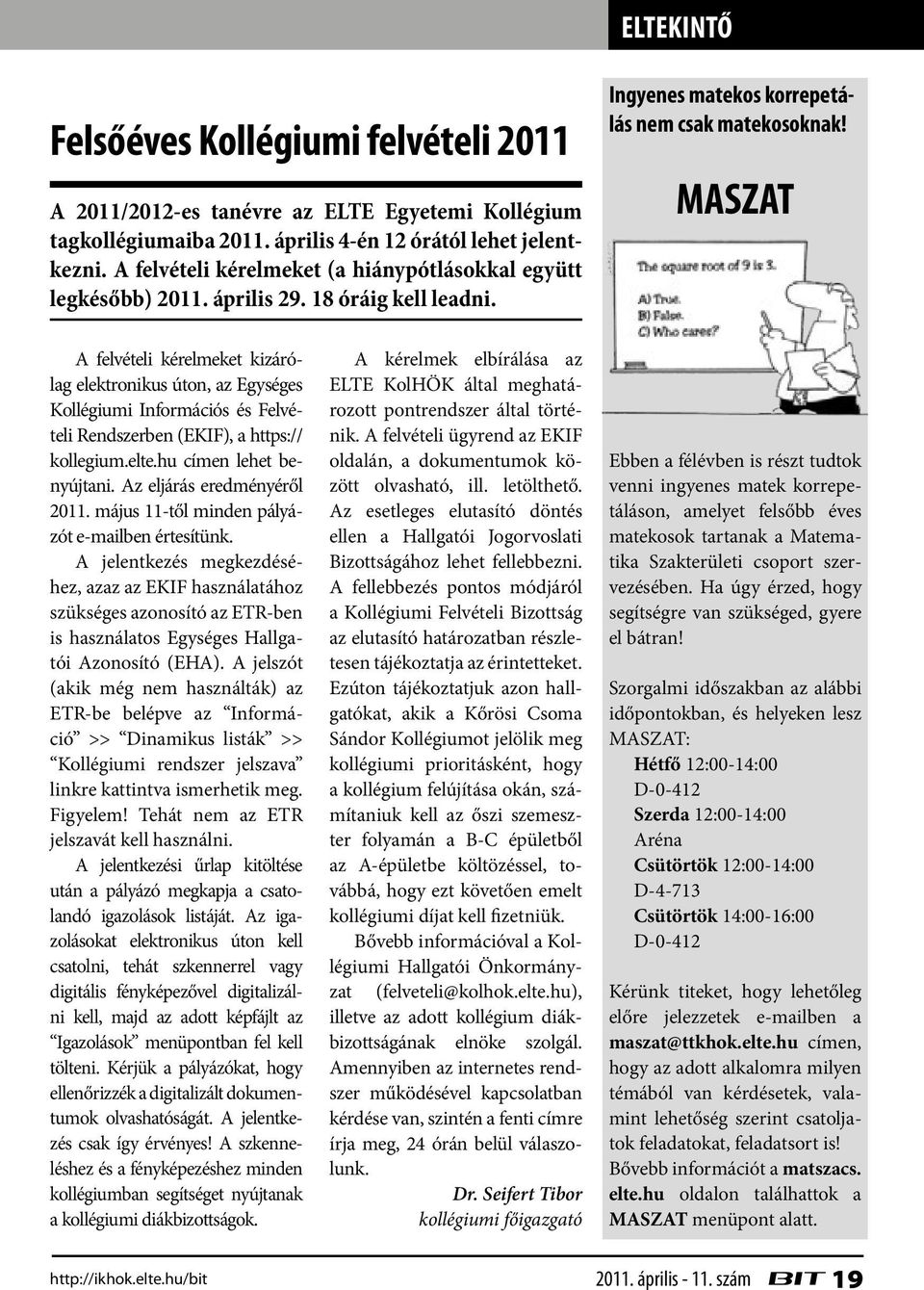 MASZAT A felvételi kérelmeket kizárólag elektronikus úton, az Egységes Kollégiumi Információs és Felvételi Rendszerben (EKIF), a https:// kollegium.elte.hu címen lehet benyújtani.