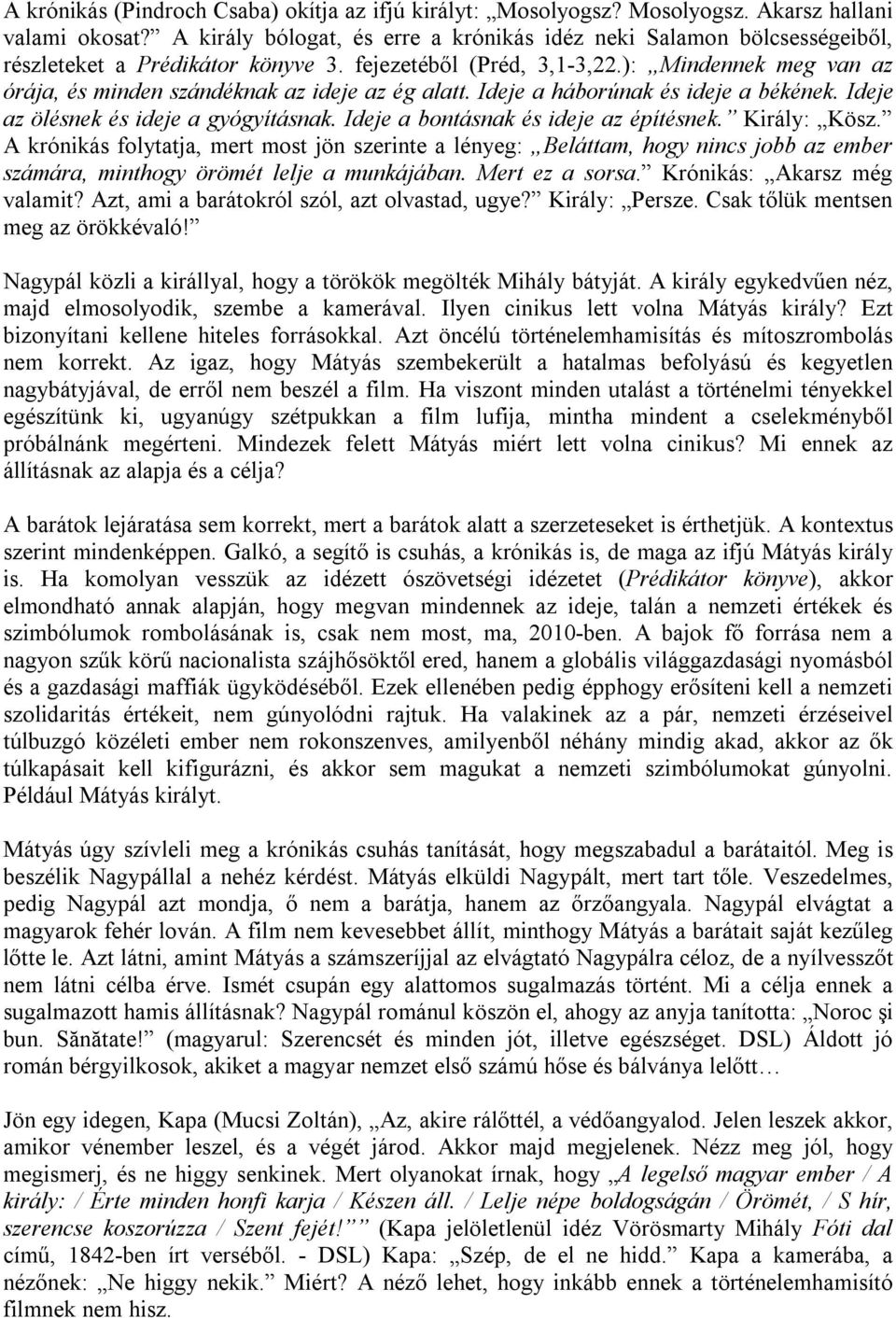 ): Mindennek meg van az órája, és minden szándéknak az ideje az ég alatt. Ideje a háborúnak és ideje a békének. Ideje az ölésnek és ideje a gyógyításnak. Ideje a bontásnak és ideje az építésnek.