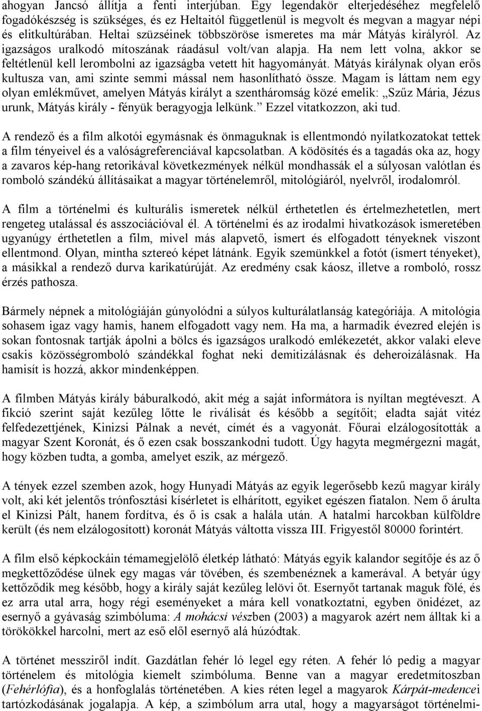 Ha nem lett volna, akkor se feltétlenül kell lerombolni az igazságba vetett hit hagyományát. Mátyás királynak olyan erős kultusza van, ami szinte semmi mással nem hasonlítható össze.