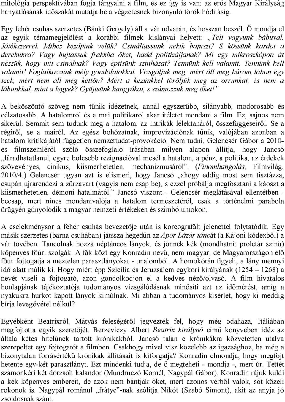 Mihez kezdjünk velük? Csináltassunk nekik bajuszt? S kössünk kardot a derekukra? Vagy bujtassuk frakkba őket, hadd politizáljanak? Mi egy mikroszkópon át nézzük, hogy mit csinálnak?