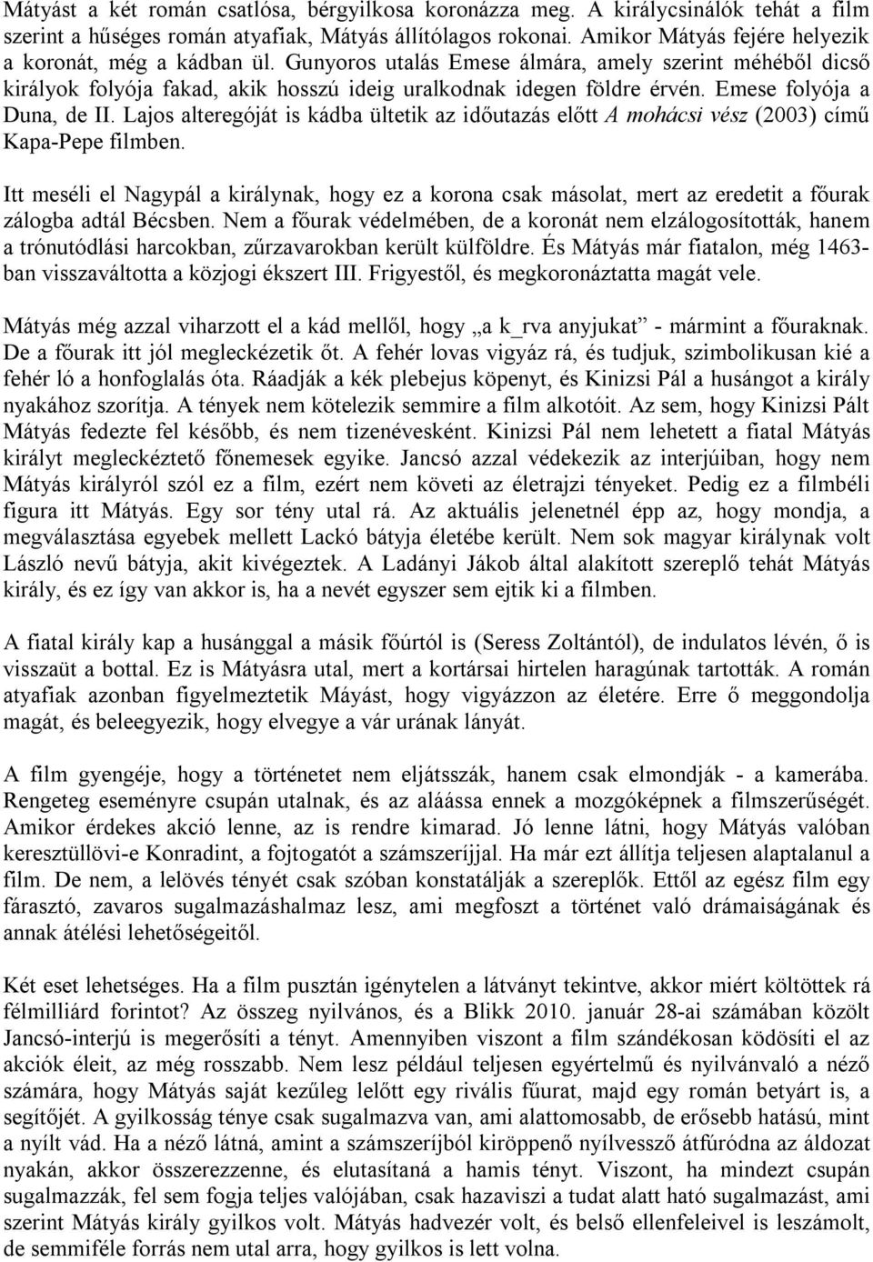 Emese folyója a Duna, de II. Lajos alteregóját is kádba ültetik az időutazás előtt A mohácsi vész (2003) című Kapa-Pepe filmben.