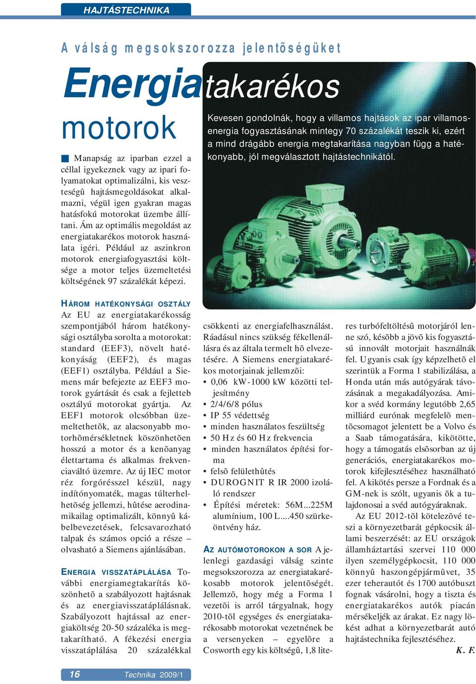 Például az aszinkron motorok energiafogyasztási költsége a motor teljes üzemeltetési költségének 97 százalékát képezi.