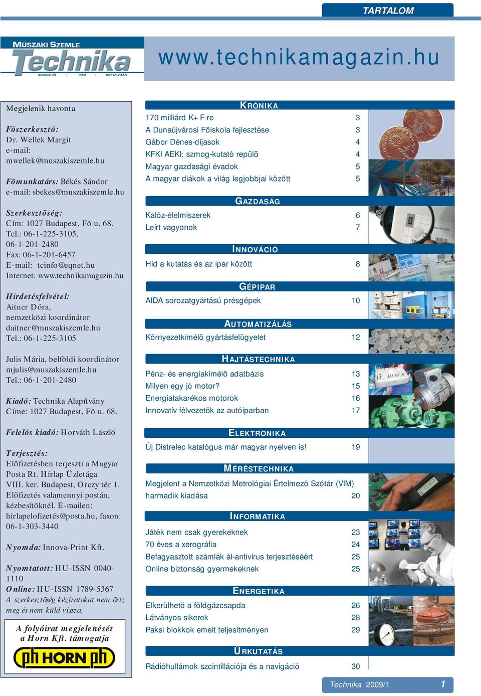 hu Hirdetésfelvétel: Aitner Dóra, nemzetközi koordinátor daitner@muszakiszemle.hu Tel.: 06-1-225-3105 Julis Mária, belföldi koordinátor mjulis@muszakiszemle.hu Tel.: 06-1-201-2480 Kiadó: Technika Alapítvány Címe: 1027 Budapest, Fõ u.