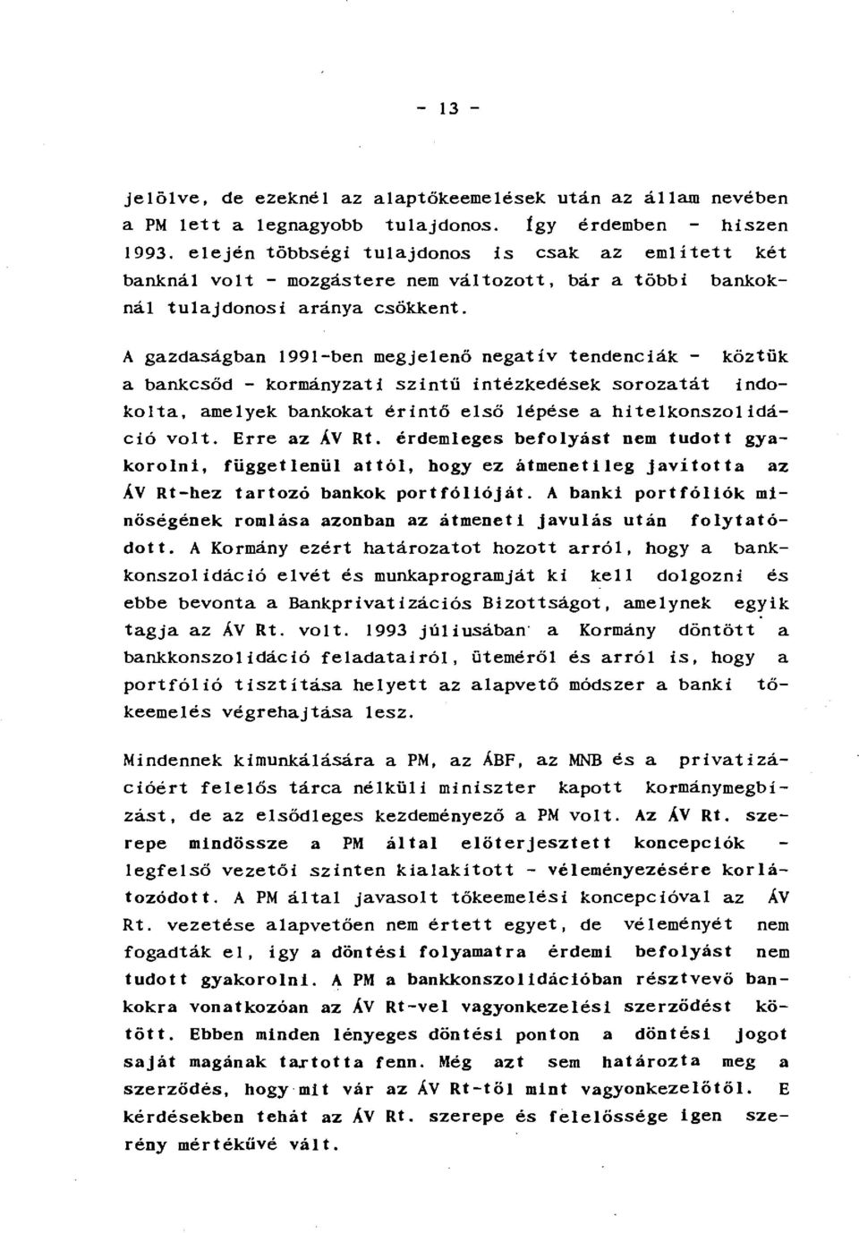 A gazdaságban 1991-ben megjelenő negatív tendenciák - köztük a bankcsőd - kormányzati szintü intézkedések sorozatát indokolta, amelyek bankokat érintő első lépése a hitelkonszolidáció volt.