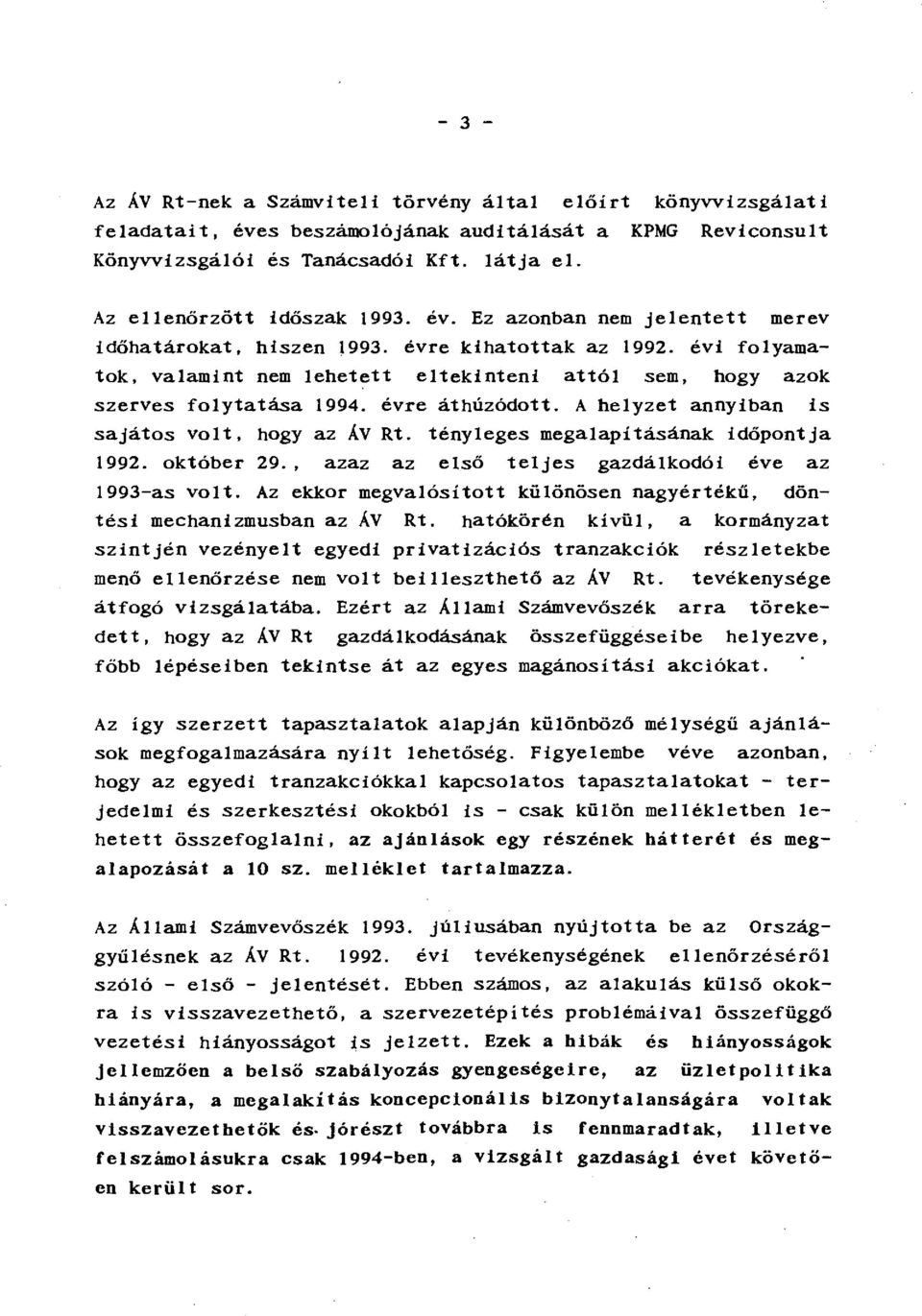 évre áthúzódott. A helyzet annyiban is sajátos volt, hogy az ÁV Rt. tényleges megalapításának időpontja 1992. október 29., azaz az első teljes gazdáikodái éve az 1993-as volt.