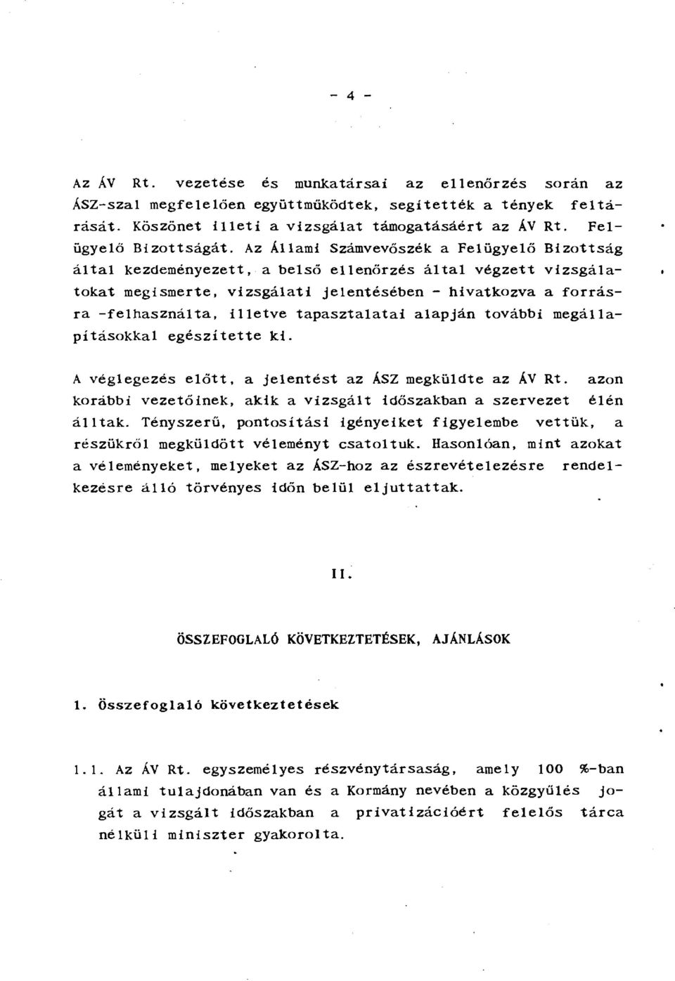 Az Állami Számvevőszék a Felügyelő Bizottság által kezdeményezett, a belső ellenőrzés által végzett vizsgálatokat megismerte, vizsgálati jelentésében - hivatkozva a forrásra -felhasználta, illetve