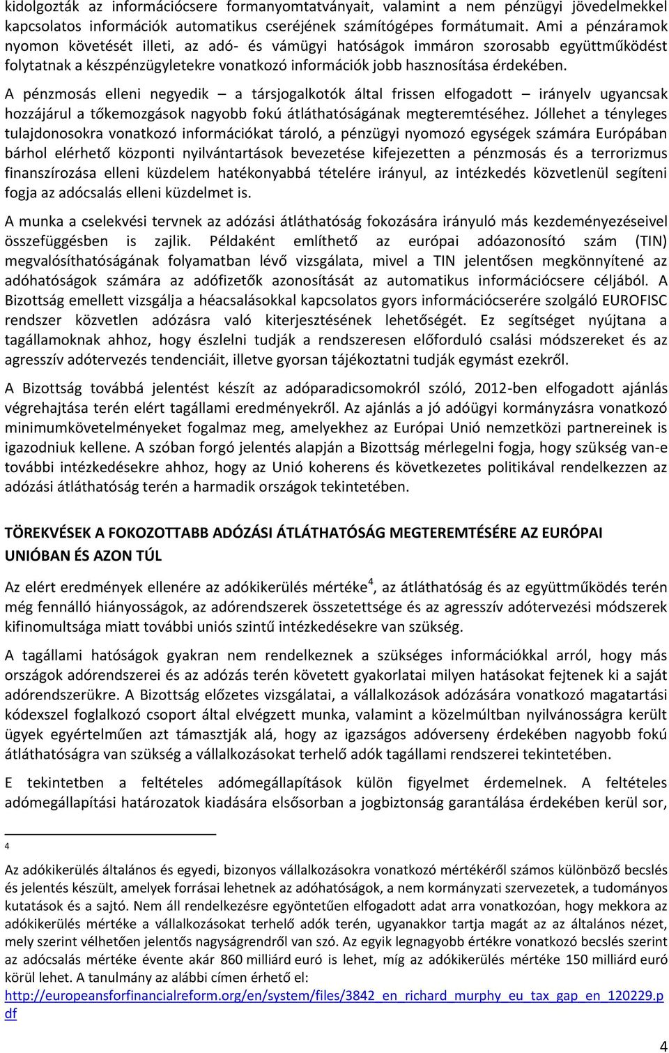 A pénzmosás elleni negyedik a társjogalkotók által frissen elfogadott irányelv ugyancsak hozzájárul a tőkemozgások nagyobb fokú átláthatóságának megteremtéséhez.