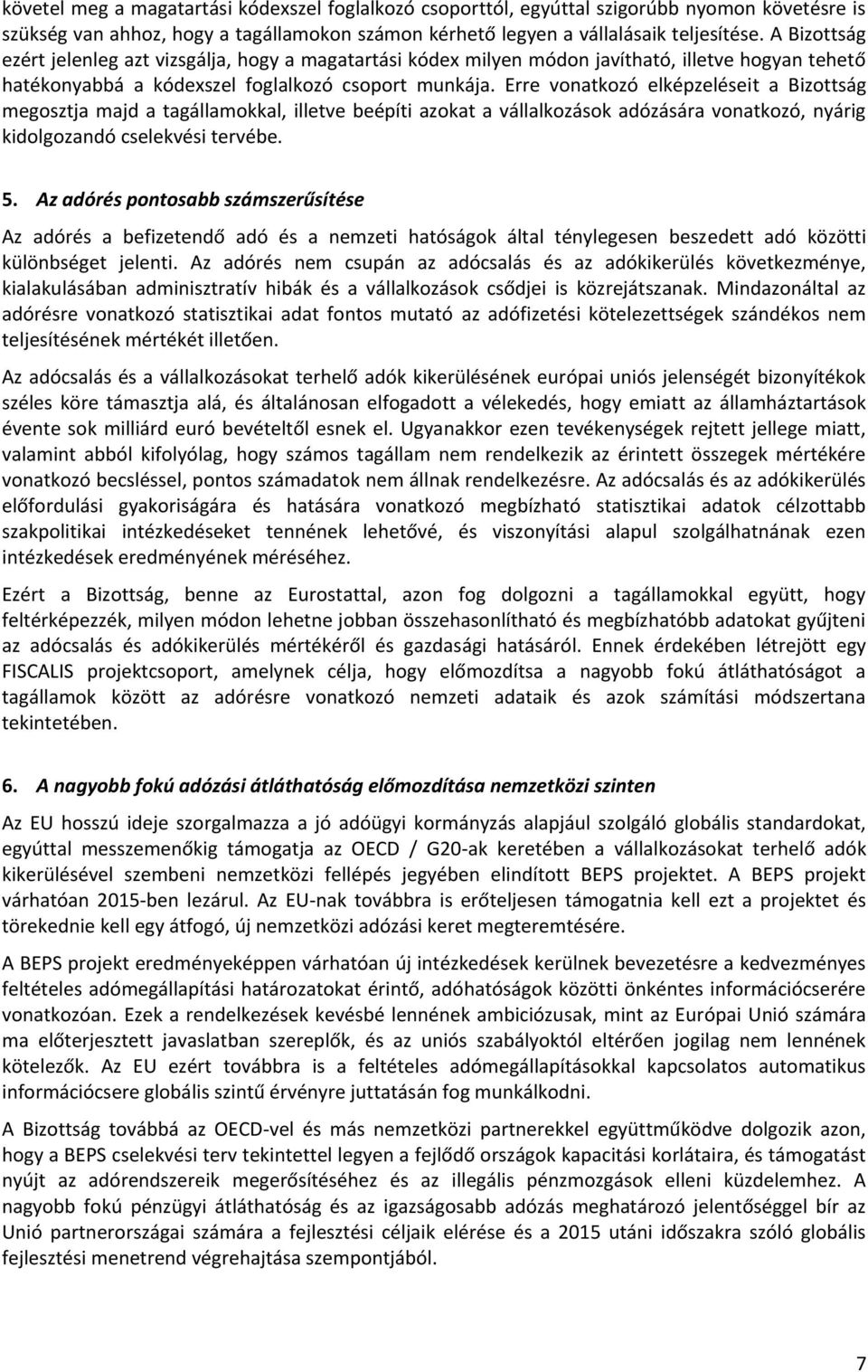 Erre vonatkozó elképzeléseit a Bizottság megosztja majd a tagállamokkal, illetve beépíti azokat a vállalkozások adózására vonatkozó, nyárig kidolgozandó cselekvési tervébe. 5.