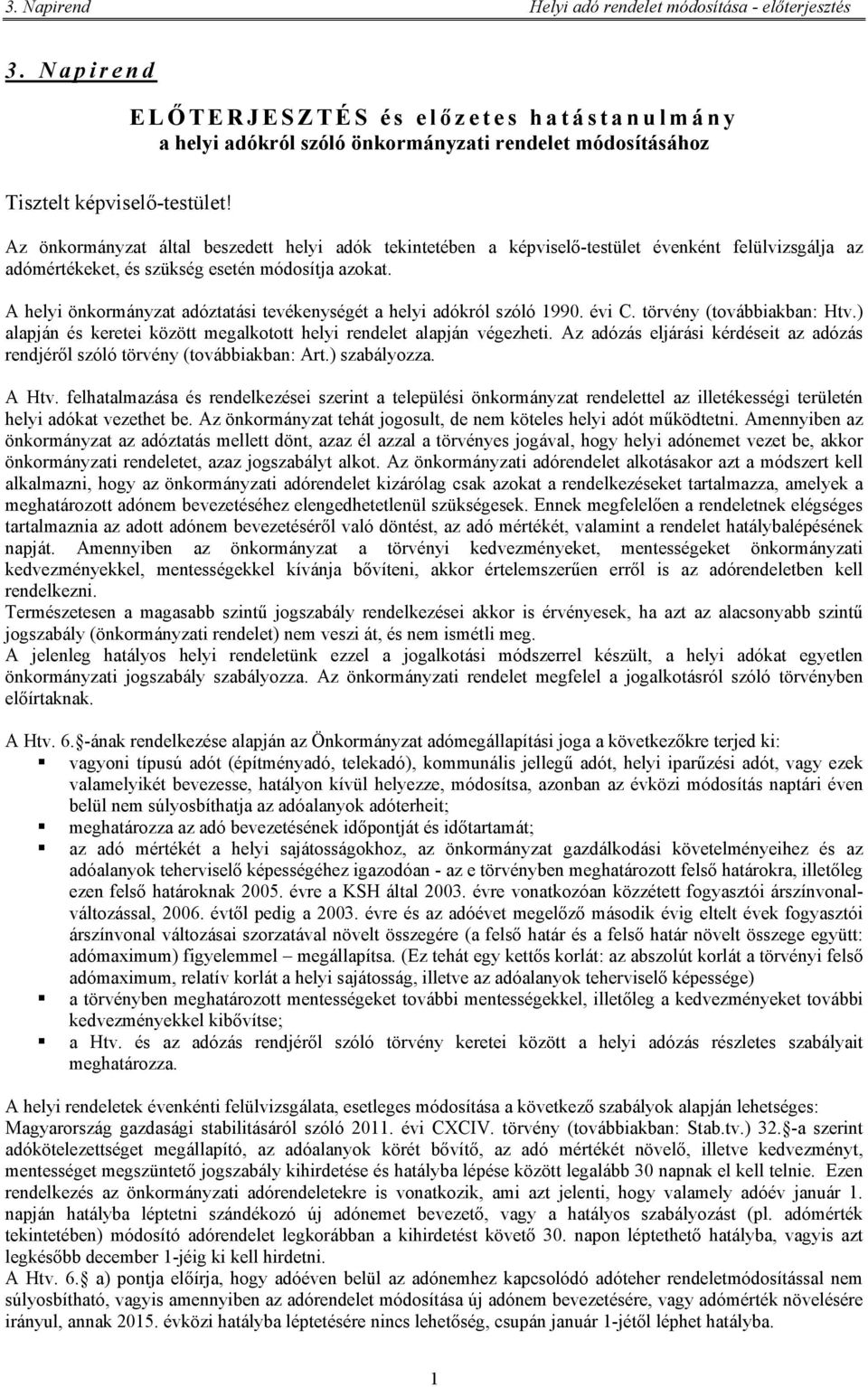 A helyi önkormányzat adóztatási tevékenységét a helyi adókról szóló 1990. évi C. törvény (továbbiakban: Htv.) alapján és keretei között megalkotott helyi rendelet alapján végezheti.