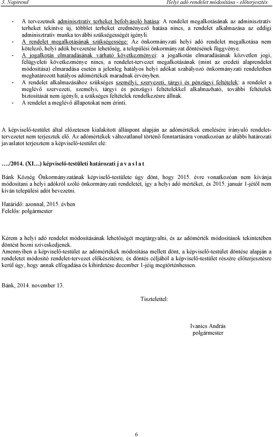 - A rendelet megalkotásának szükségessége: Az önkormányzati helyi adó rendelet megalkotása nem kötelező, helyi adók bevezetése lehetőség, a települési önkormányzat döntésének függvénye.