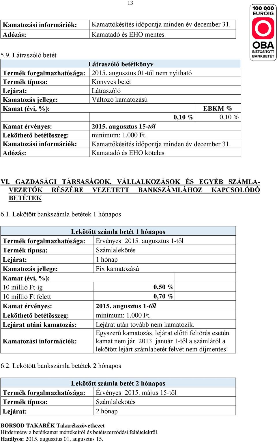 GAZDASÁGI TÁRSASÁGOK, VÁLLALKOZÁSOK ÉS EGYÉB SZÁMLA- VEZETŐK RÉSZÉRE VEZETETT BANKSZÁMLÁHOZ KAPCSOLÓDÓ BETÉTEK 6.1.