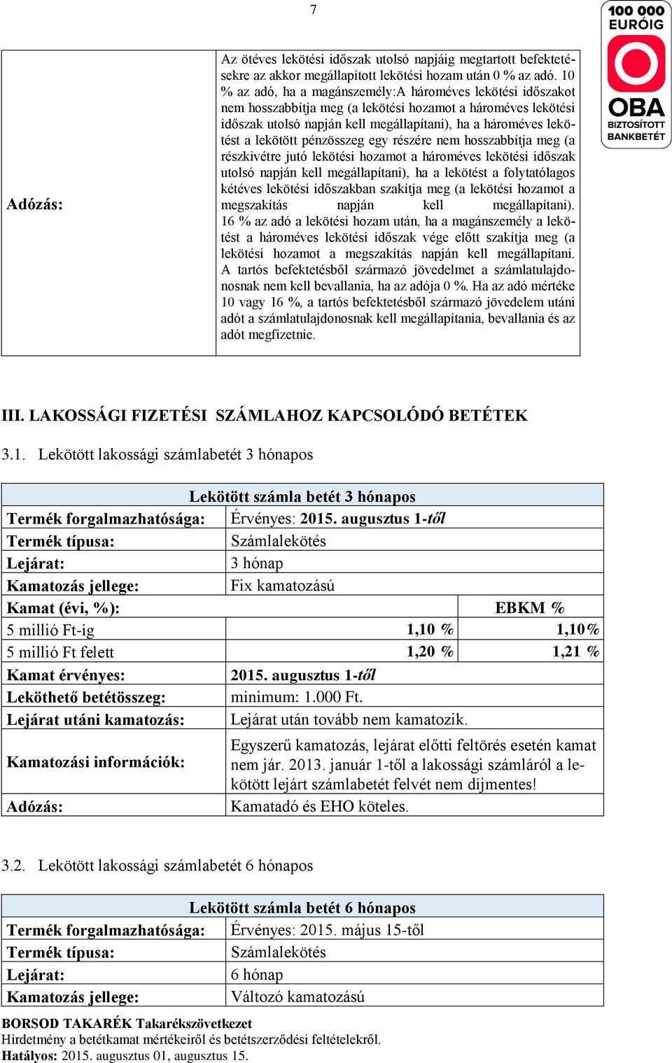 lekötött pénzösszeg egy részére nem hosszabbítja meg (a részkivétre jutó lekötési hozamot a hároméves lekötési időszak utolsó napján kell megállapítani), ha a lekötést a folytatólagos kétéves