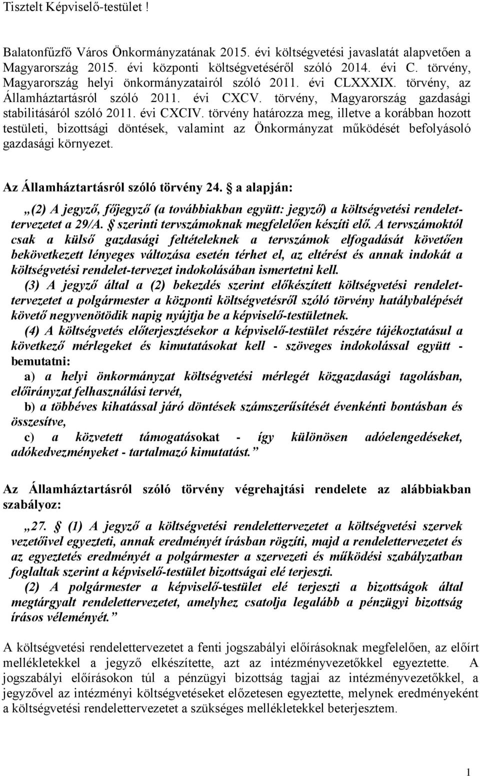 törvény határozza meg, illetve a korábban hozott testületi, bizottsági döntések, valamint az Önkormányzat működését befolyásoló gazdasági környezet. Az Államháztartásról szóló törvény 24.