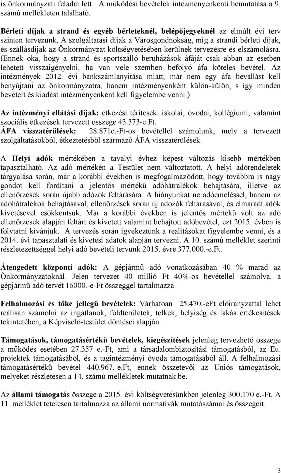 A szolgáltatási díjak a Városgondnokság, míg a strandi bérleti díjak, és szállásdíjak az Önkormányzat költségvetésében kerülnek tervezésre és elszámolásra.