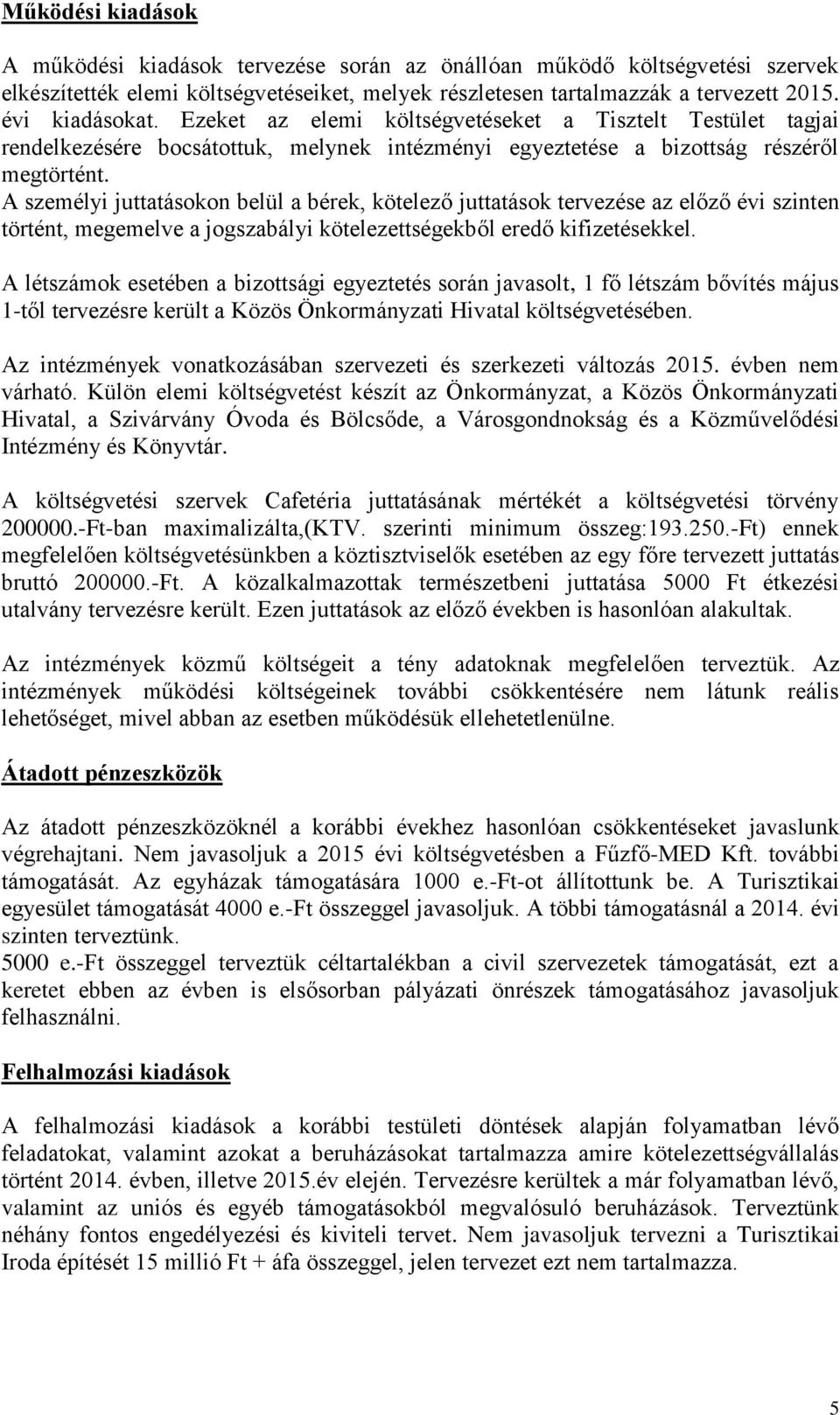 A személyi juttatásokon belül a bérek, kötelező juttatások tervezése az előző évi szinten történt, megemelve a jogszabályi kötelezettségekből eredő kifizetésekkel.