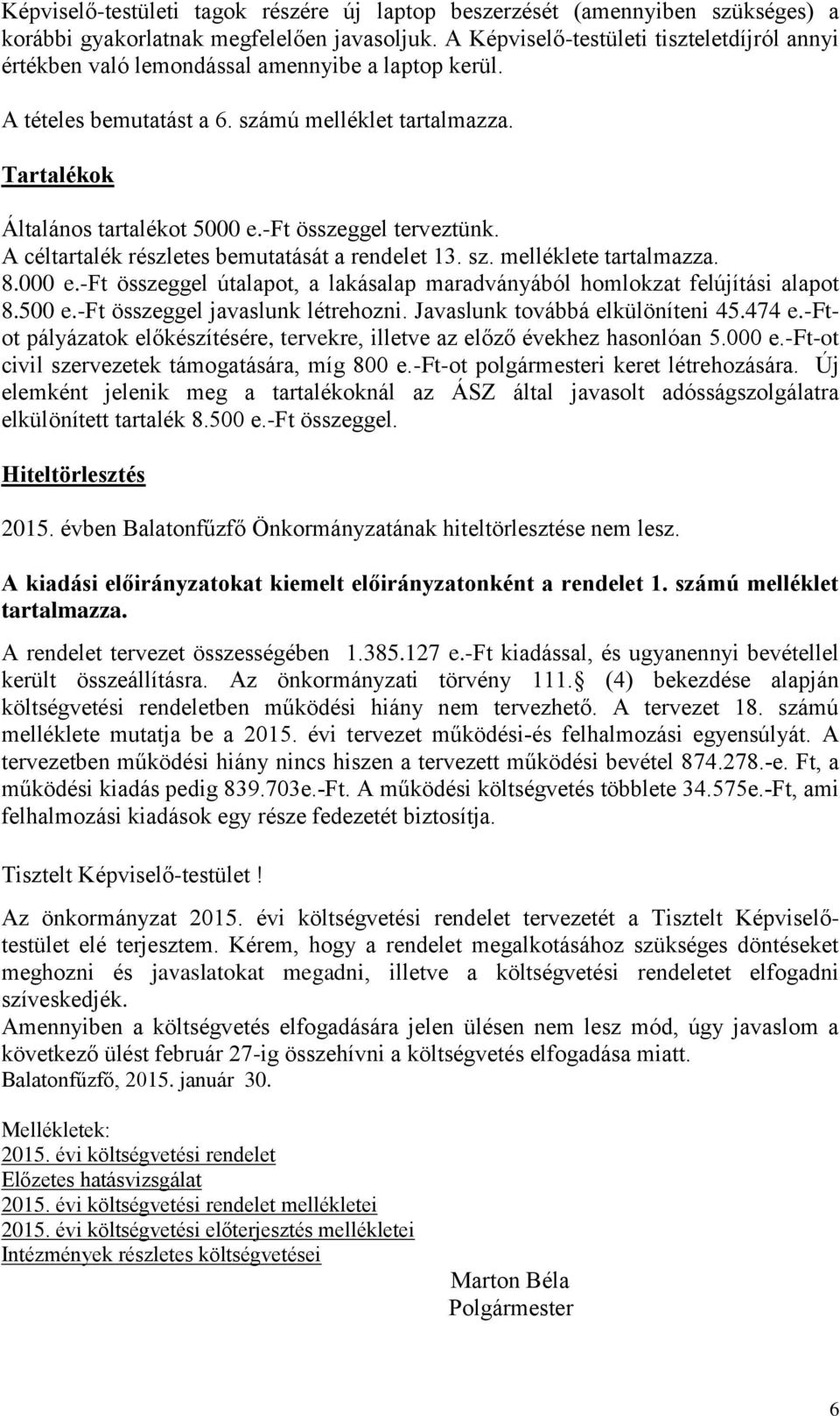 -ft összeggel terveztünk. A céltartalék részletes bemutatását a rendelet 13. sz. melléklete tartalmazza. 8.000 e.-ft összeggel útalapot, a lakásalap maradványából homlokzat felújítási alapot 8.500 e.