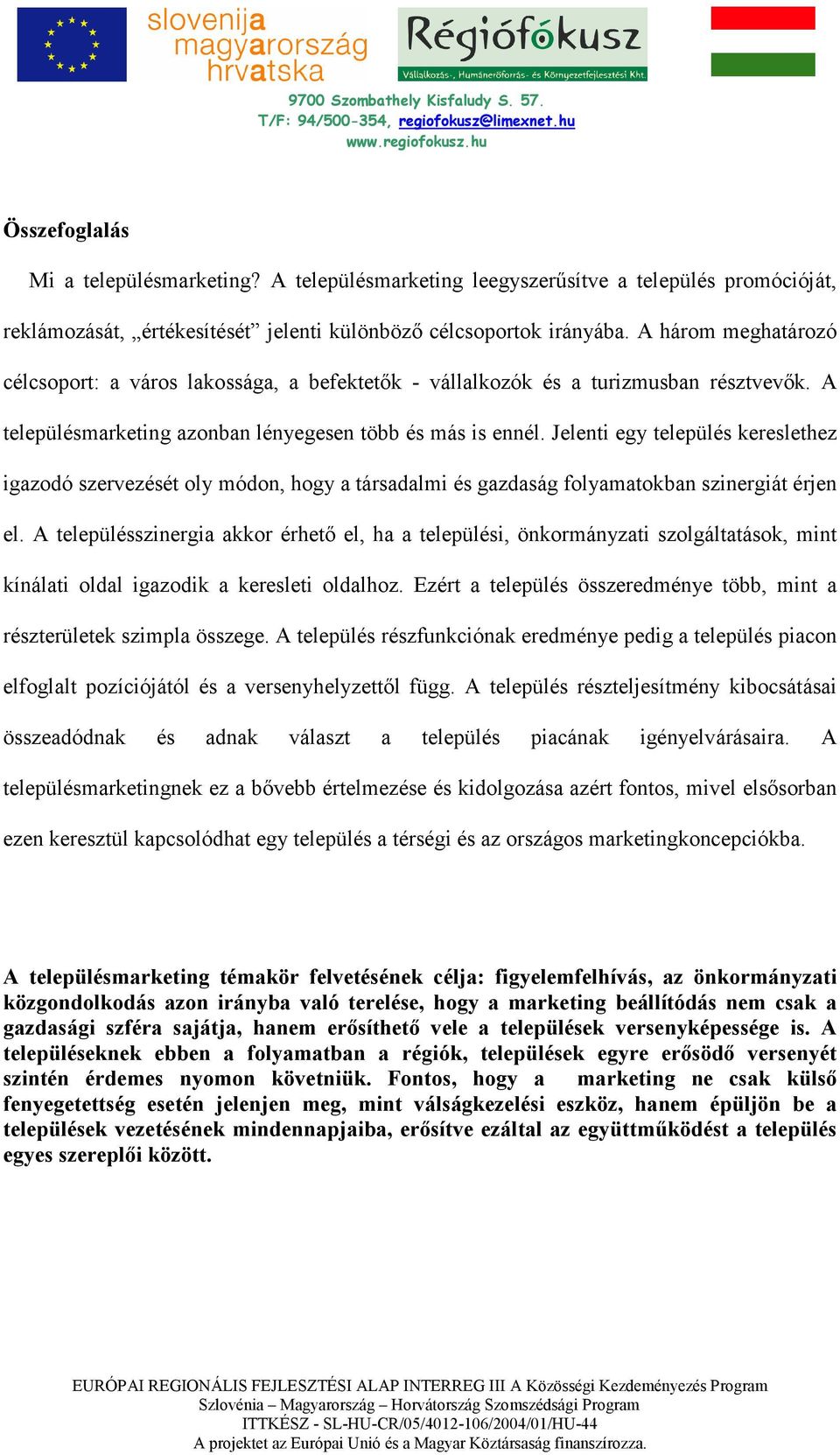 Jelenti egy település kereslethez igazodó szervezését oly módon, hogy a társadalmi és gazdaság folyamatokban szinergiát érjen el.