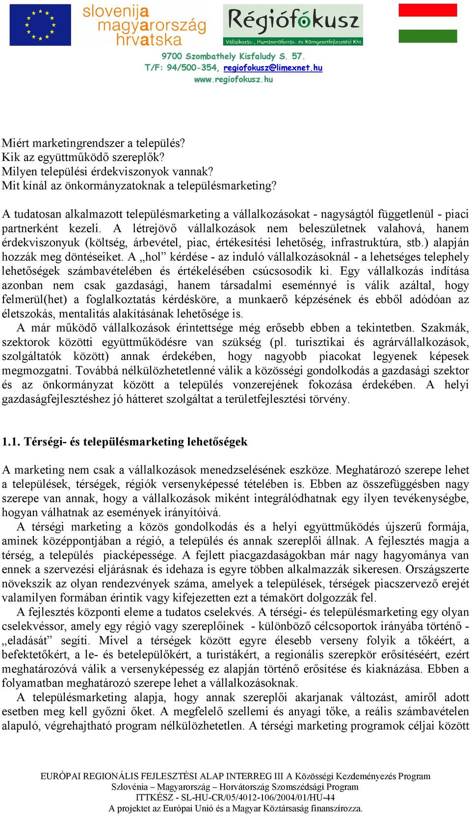 A létrejövı vállalkozások nem beleszületnek valahová, hanem érdekviszonyuk (költség, árbevétel, piac, értékesítési lehetıség, infrastruktúra, stb.) alapján hozzák meg döntéseiket.