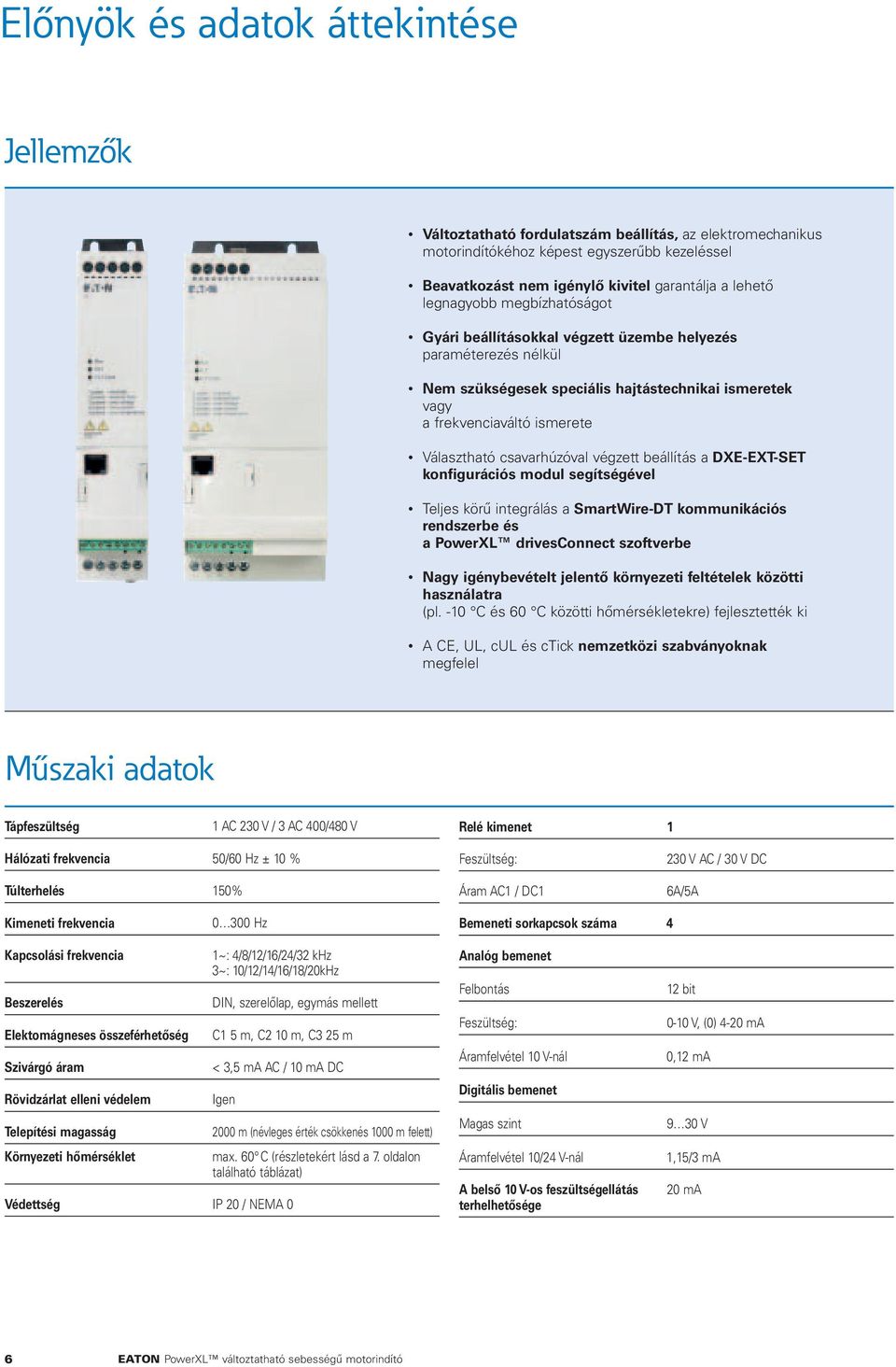 csavarhúzóval végzett beállítás a DXE-EXT-SET konfigurációs modul segítségével Teljes körű integrálás a SmartWire-DT kommunikációs rendszerbe és a PowerXL drivesconnect szoftverbe Nagy igénybevételt