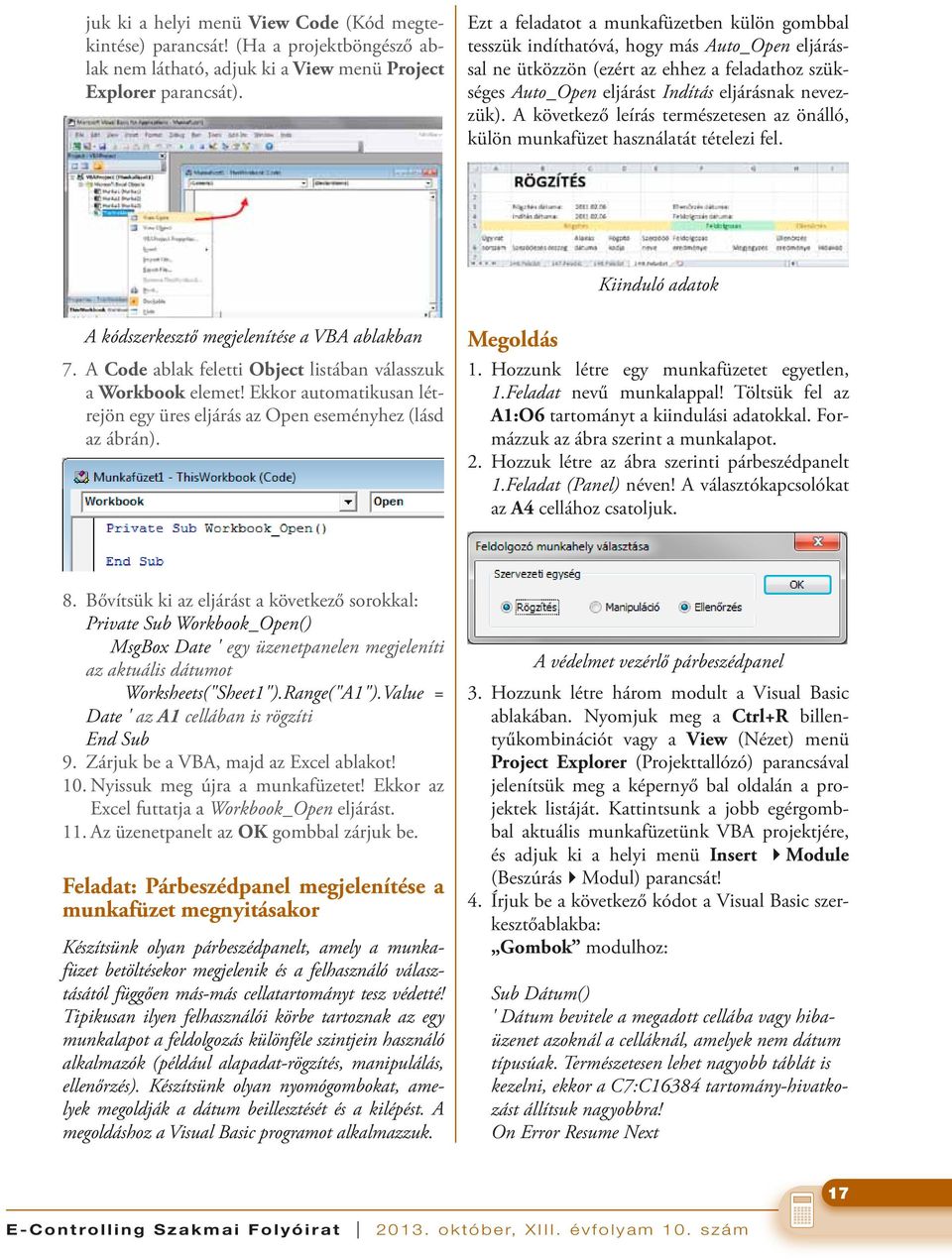 A következő leírás természetesen az önálló, külön munkafüzet használatát tételezi fel. Kiinduló adatok A kódszerkesztő megjelenítése a VBA ablakban A kódszerkesztő megjelenítése a VBA ablakban 7.