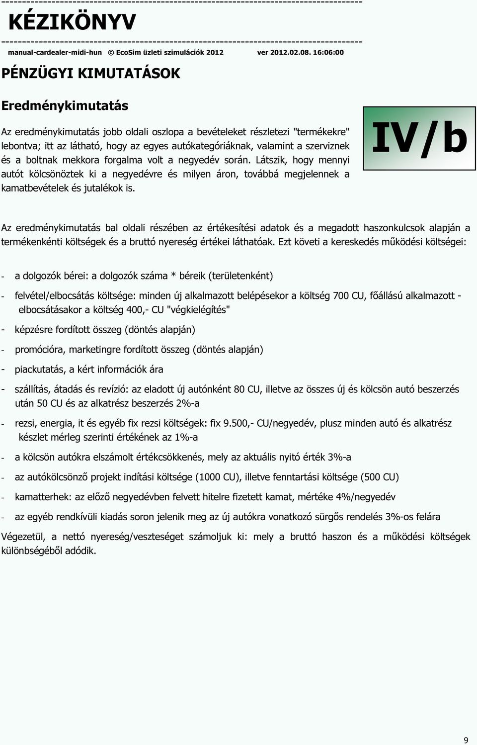 IV/b Az eredménykimutatás bal oldali részében az értékesítési adatok és a megadott haszonkulcsok alapján a termékenkénti költségek és a bruttó nyereség értékei láthatóak.