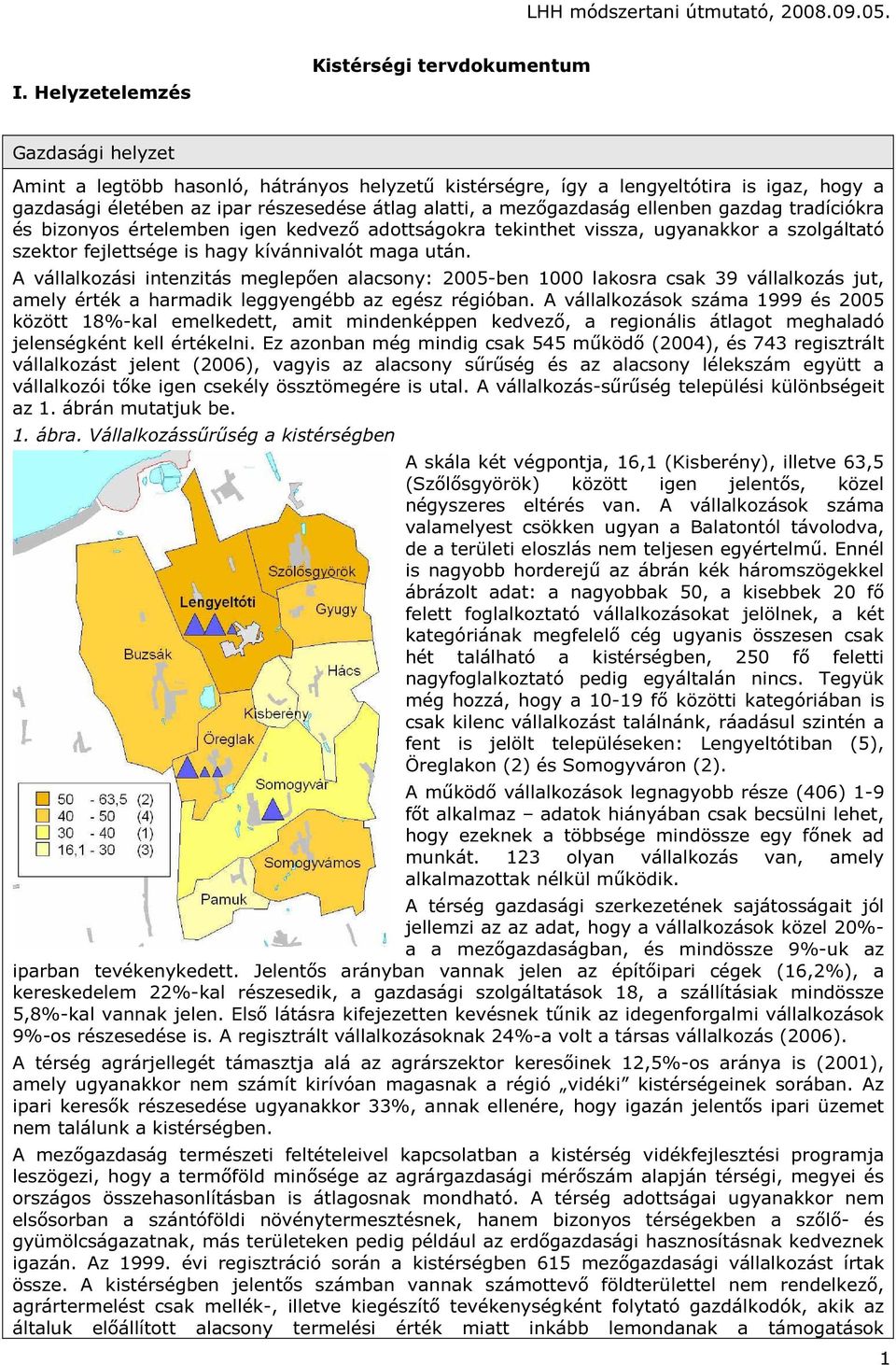 A vállalkozási intenzitás meglepően alacsony: 2005-ben 1000 lakosra csak 39 vállalkozás jut, amely érték a harmadik leggyengébb az egész régióban.