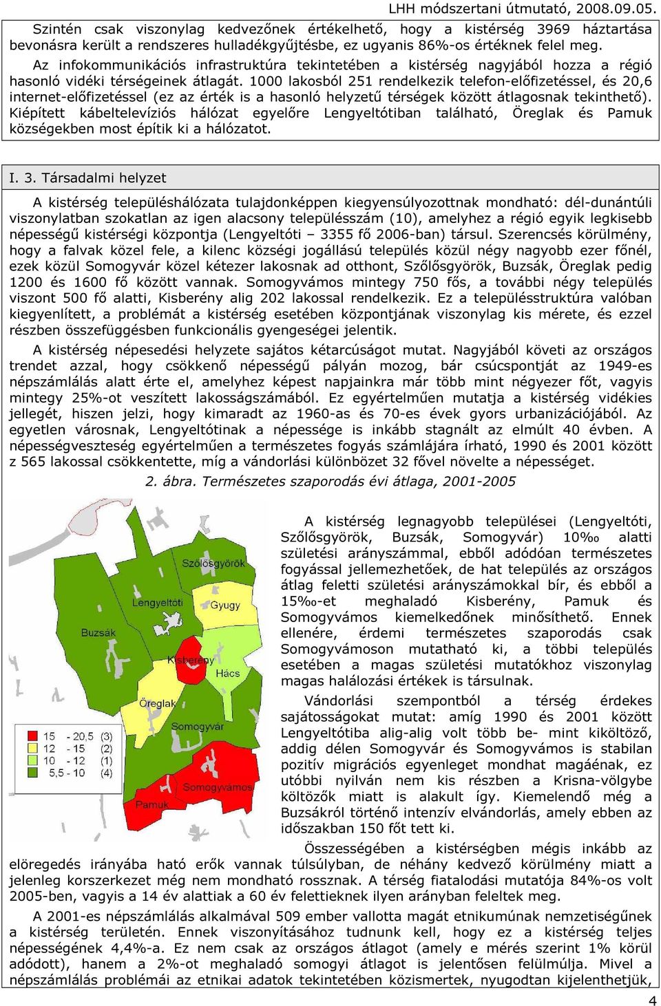 1000 lakosból 251 rendelkezik telefon-előfizetéssel, és 20,6 internet-előfizetéssel (ez az érték is a hasonló helyzetű térségek között átlagosnak tekinthető).