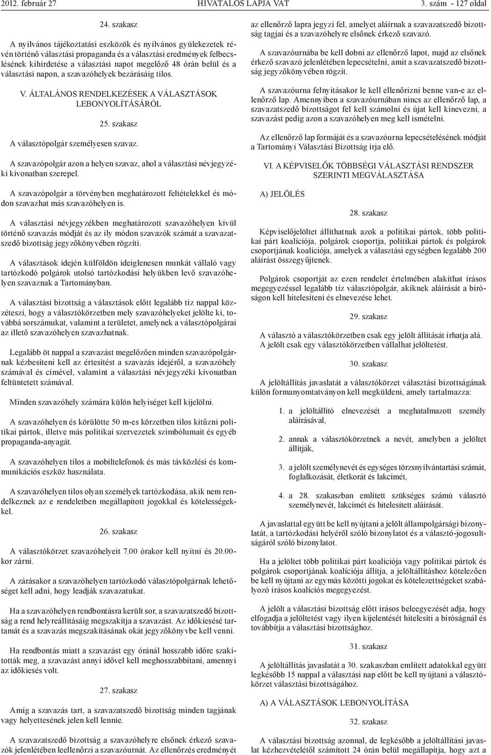 belül és a választási napon, a szavazóhelyek bezárásáig tilos. V. ÁLTALÁNOS RENDELKEZÉSEK A VÁLASZTÁSOK LEBONYOLÍTÁSÁRÓL 25. szakasz A választópolgár személyesen szavaz.