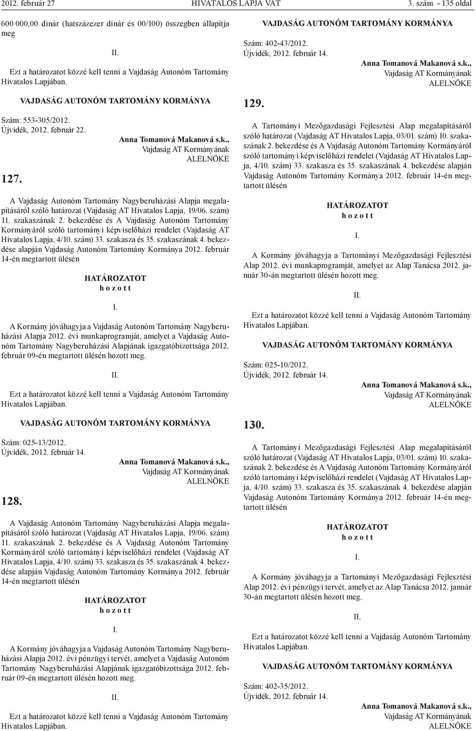 bekezdése és A Vajdaság Autonóm Tartomány Kormányáról szóló tartományi képviselőházi rendelet (Vajdaság AT Hivatalos Lapja, 4/10. szám) 33. szakasza és 35. szakaszának 4.