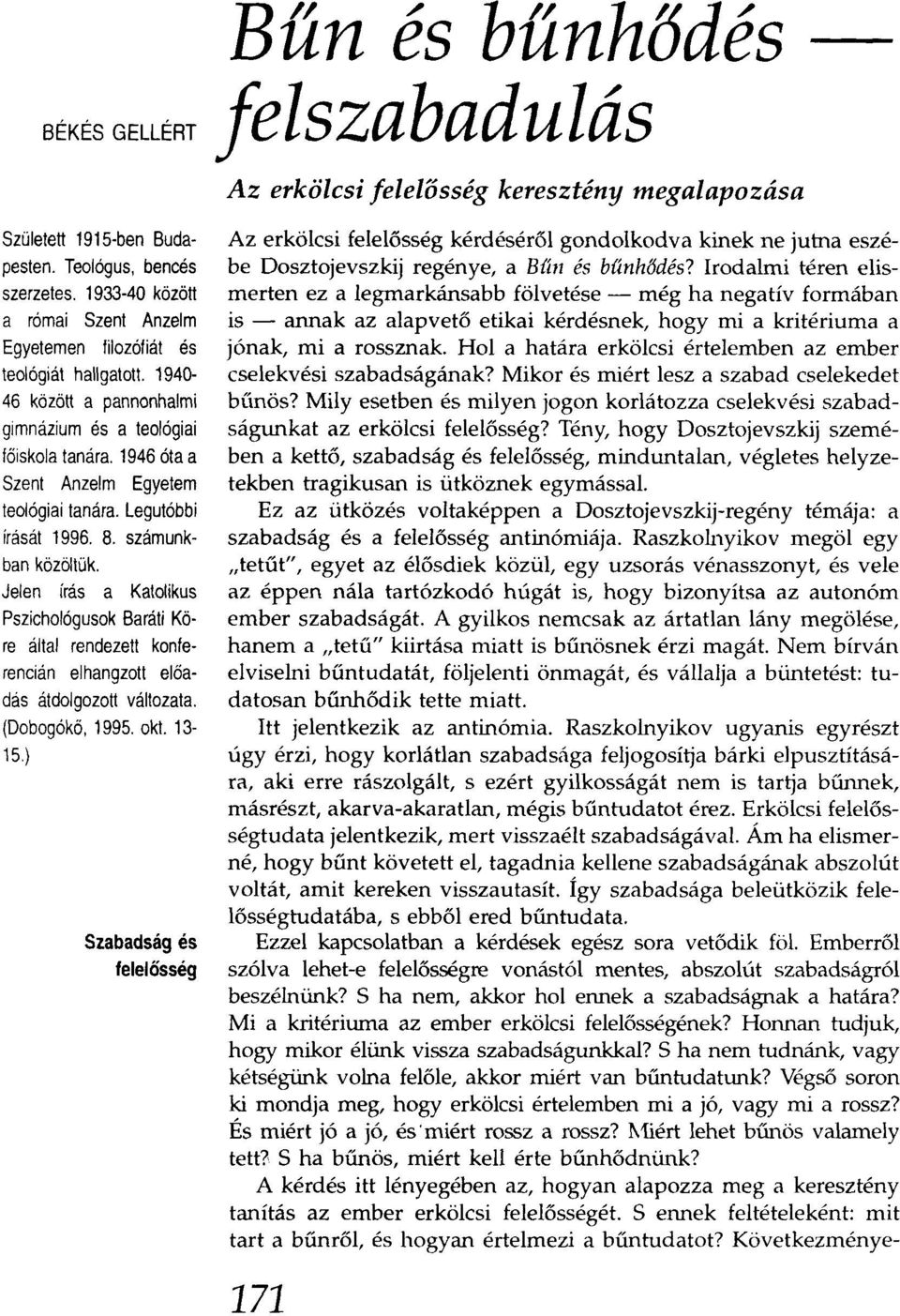 Jelen írás a Katolikus Pszichológusok Baráti Köre által rendezett konferencián elhangzott előadás átdolgozott változata. (Dobogókő, 1995. oki.