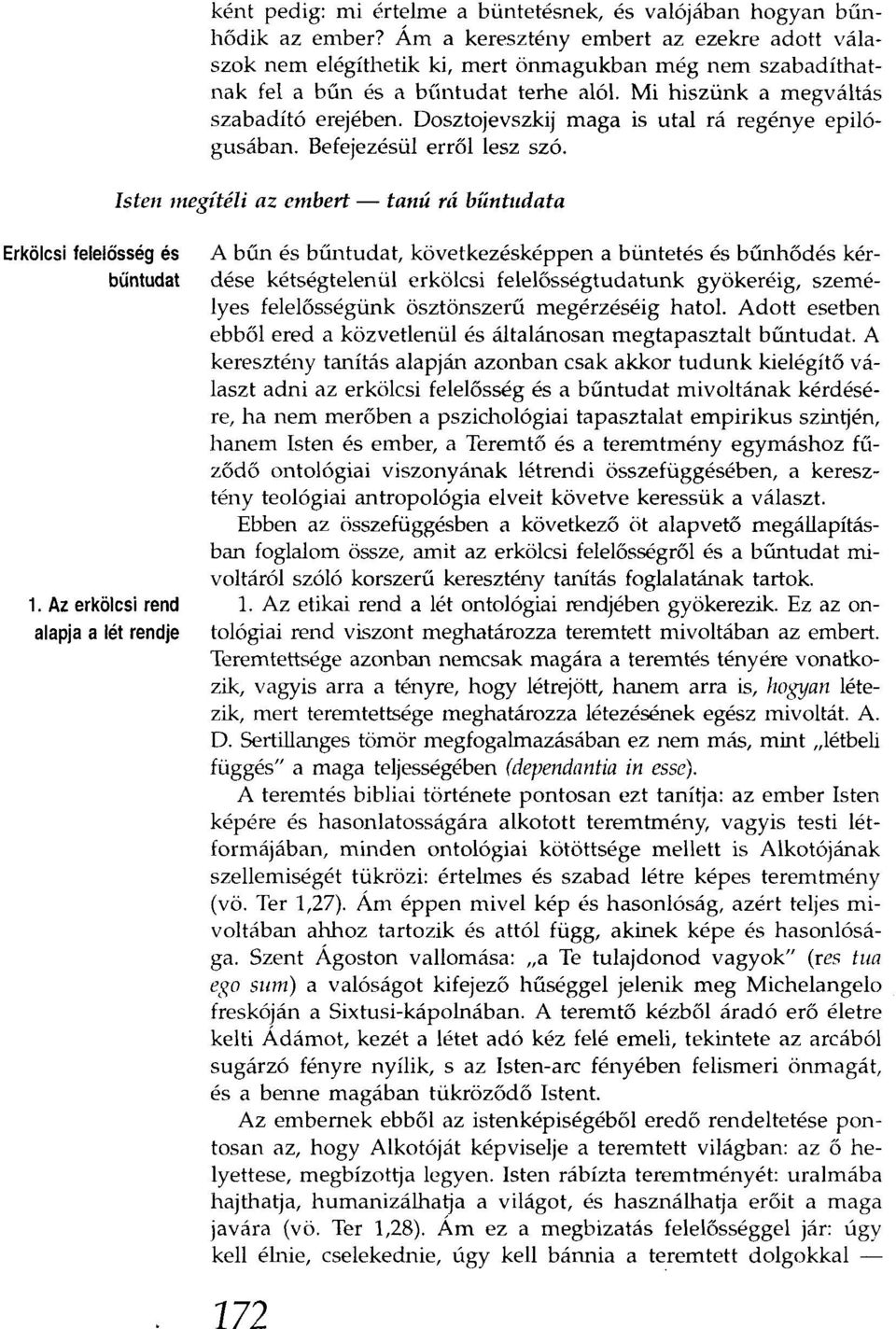 Dosztojevszkij maga is utal rá regénye epilógusában. Befejezésül erről lesz szó. Isten megítéli az embert - tanú rá bűntudata Erkölcsi felelősség és bűntudat 1.