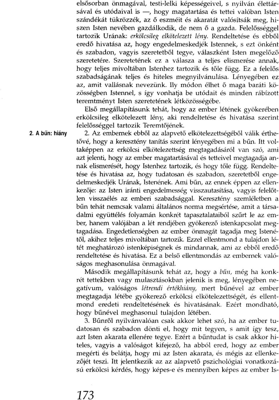 Rendeltetése és ebből eredő hivatása az, hogy engedelmeskedjék Istennek, s ezt önként és szabadon, vagyis szeretetből tegye, válaszként Isten megelőző szeretetére.