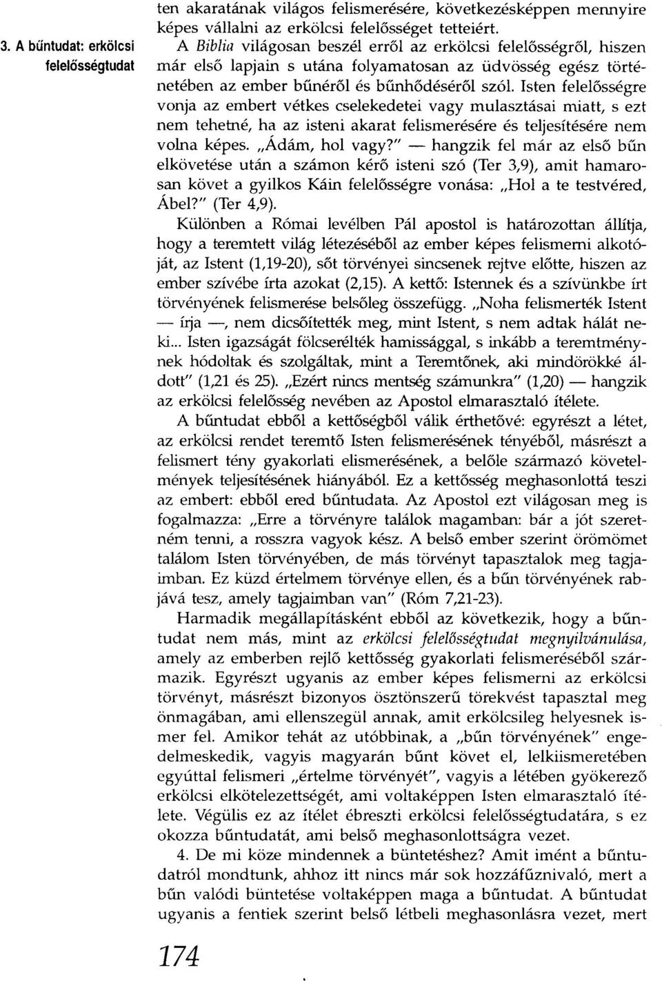 Isten felelősségre vonja az embert vétkes cselekedetei vagy mulasztásai miatt, s ezt nem tehetné, ha az isteni akarat felismerésére és teljesítésére nem volna képes. "Ádám, hol vagy?