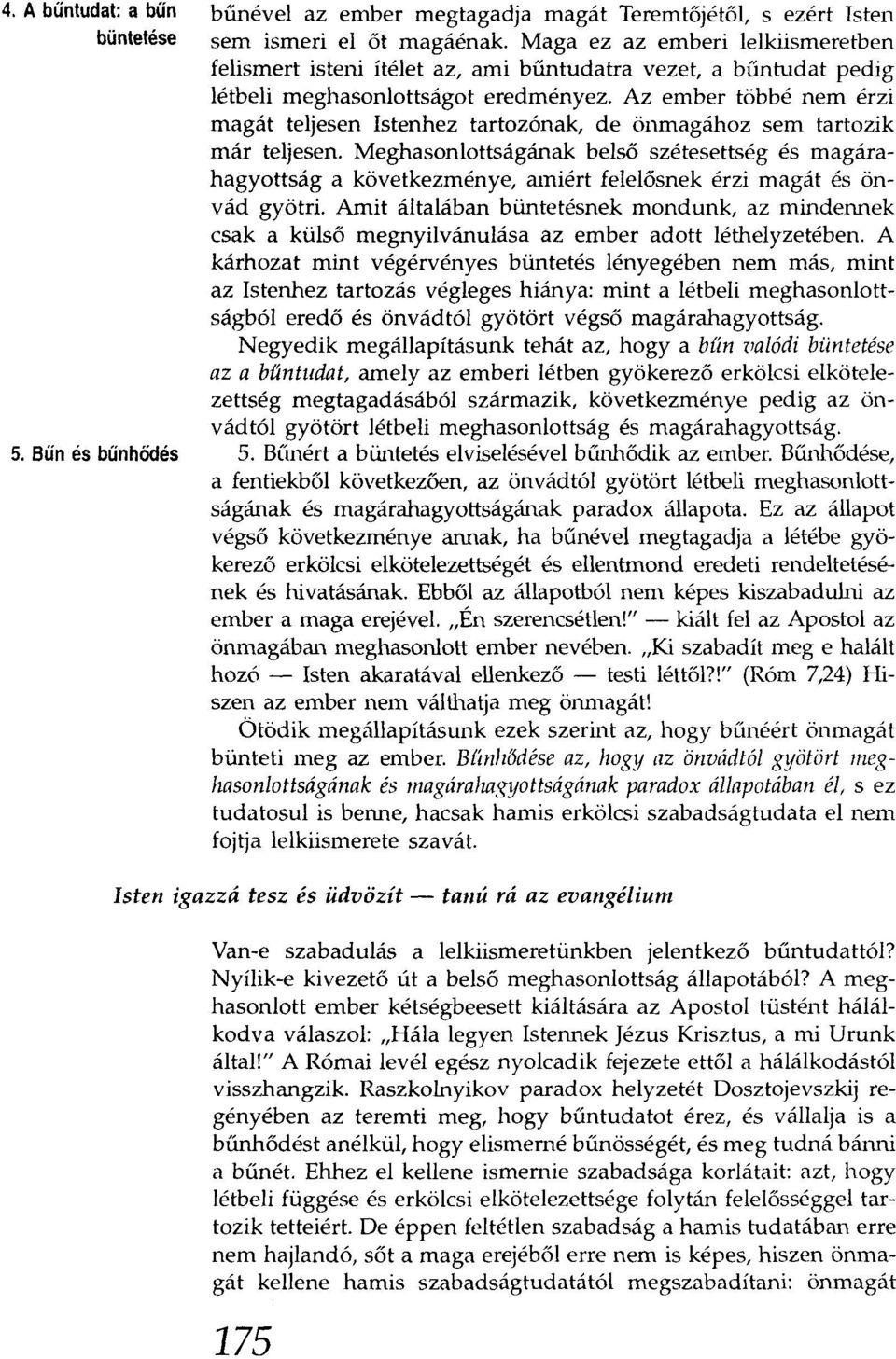 Az ember többé nem érzi magát teljesen Istenhez tartozónak, de önmagához sem tartozik már teljesen.