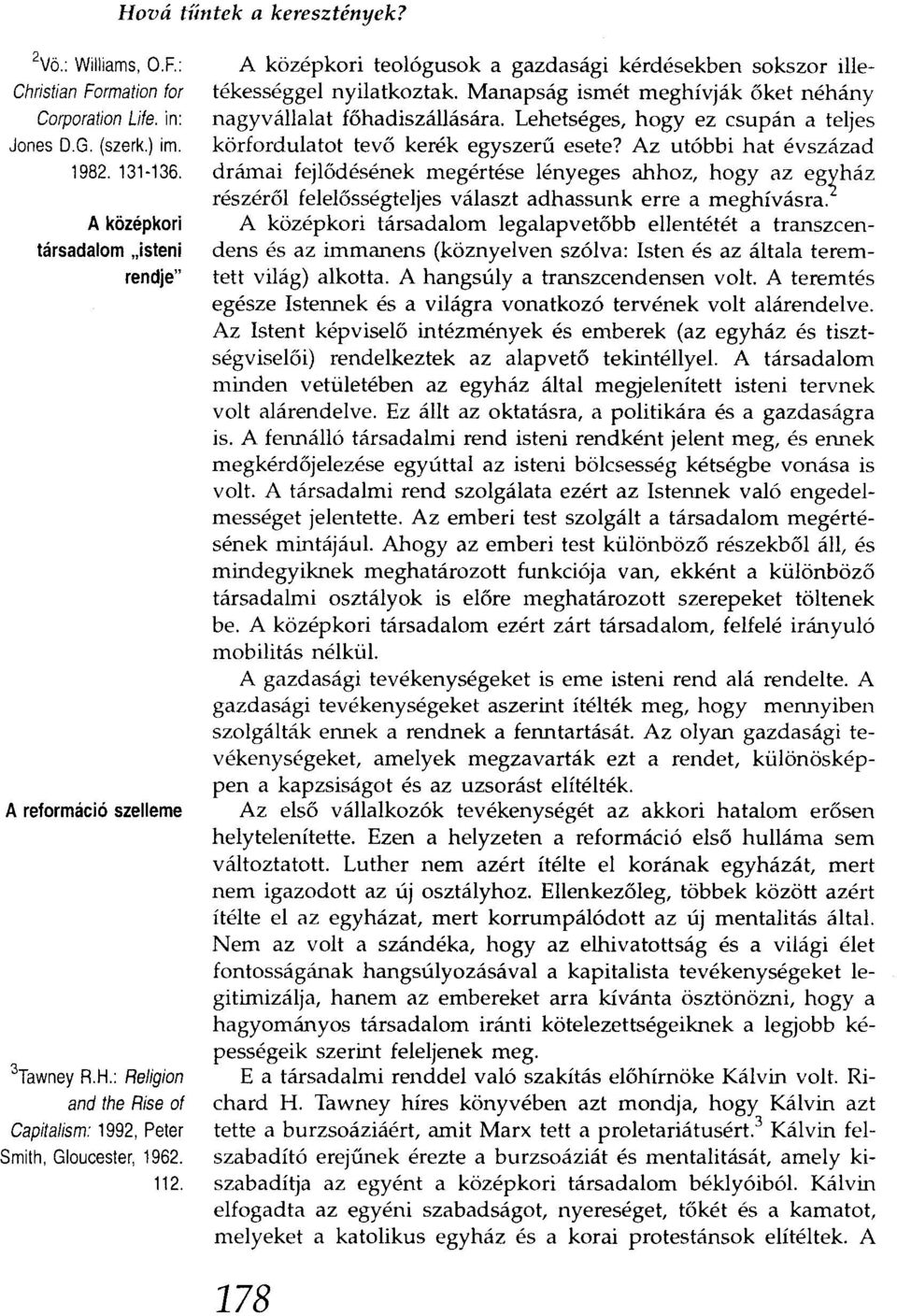 A középkori teológusok a gazdasági kérdésekben sokszor illetékességgel nyilatkoztak. Manapság ismét meghívják őket néhány nagyvállalat főhadiszállására.