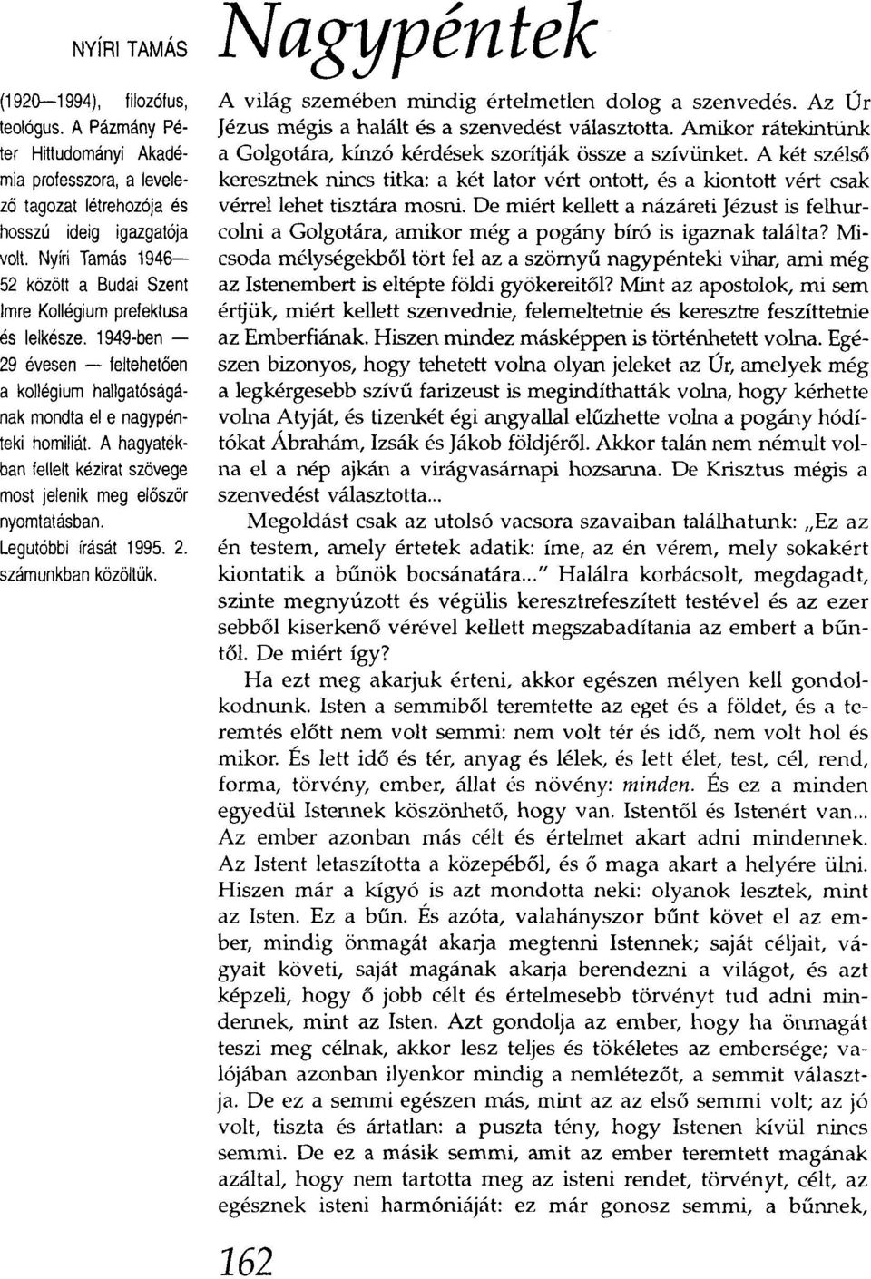 A hagyatékban fellelt kézirat szövege most jelenik meg először nyomtatásban. Legutóbbi írását 1995. 2. számunkban közöltük. Nagypéntek A világ szemében mindig értelmetlen dolog a szenvedés.