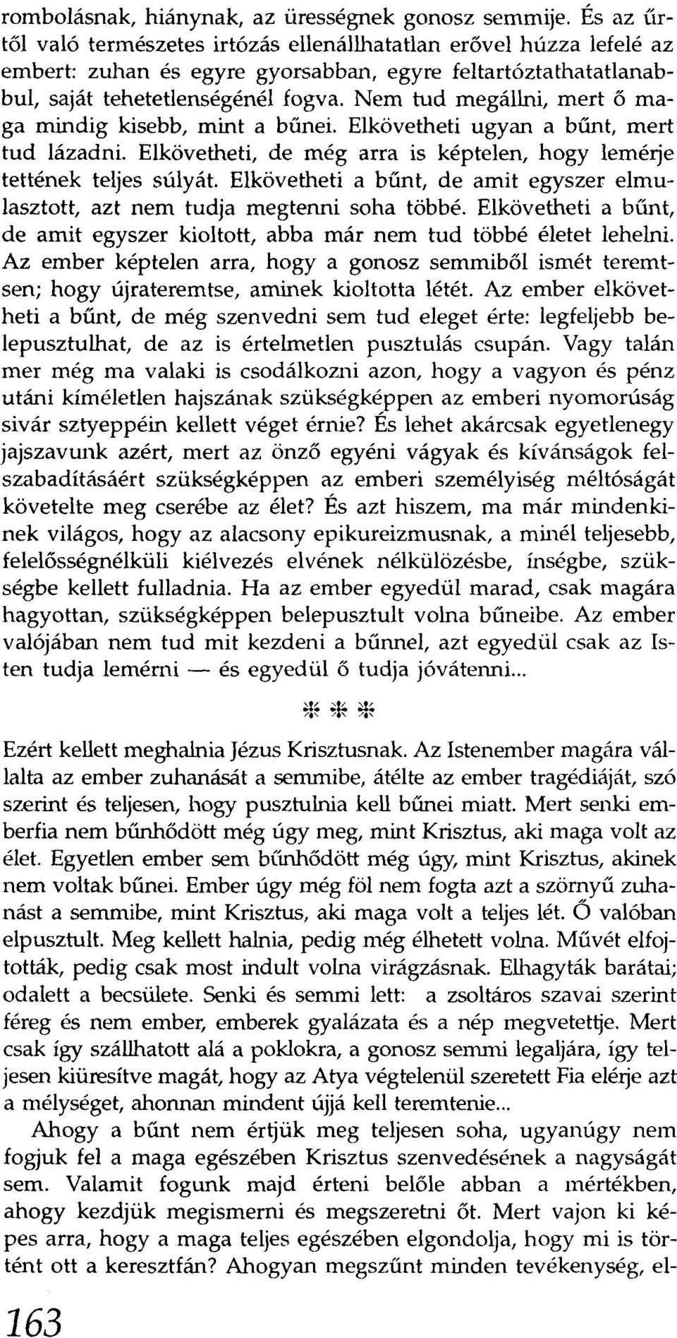 Nem tud megállni, mert ő maga mindig kisebb, mint a bűnei. Elkövetheti ugyan a bűnt, mert tud lázadni. Elkövetheti, de még arra is képtelen, hogy lemérje tettének teljes súlyát.