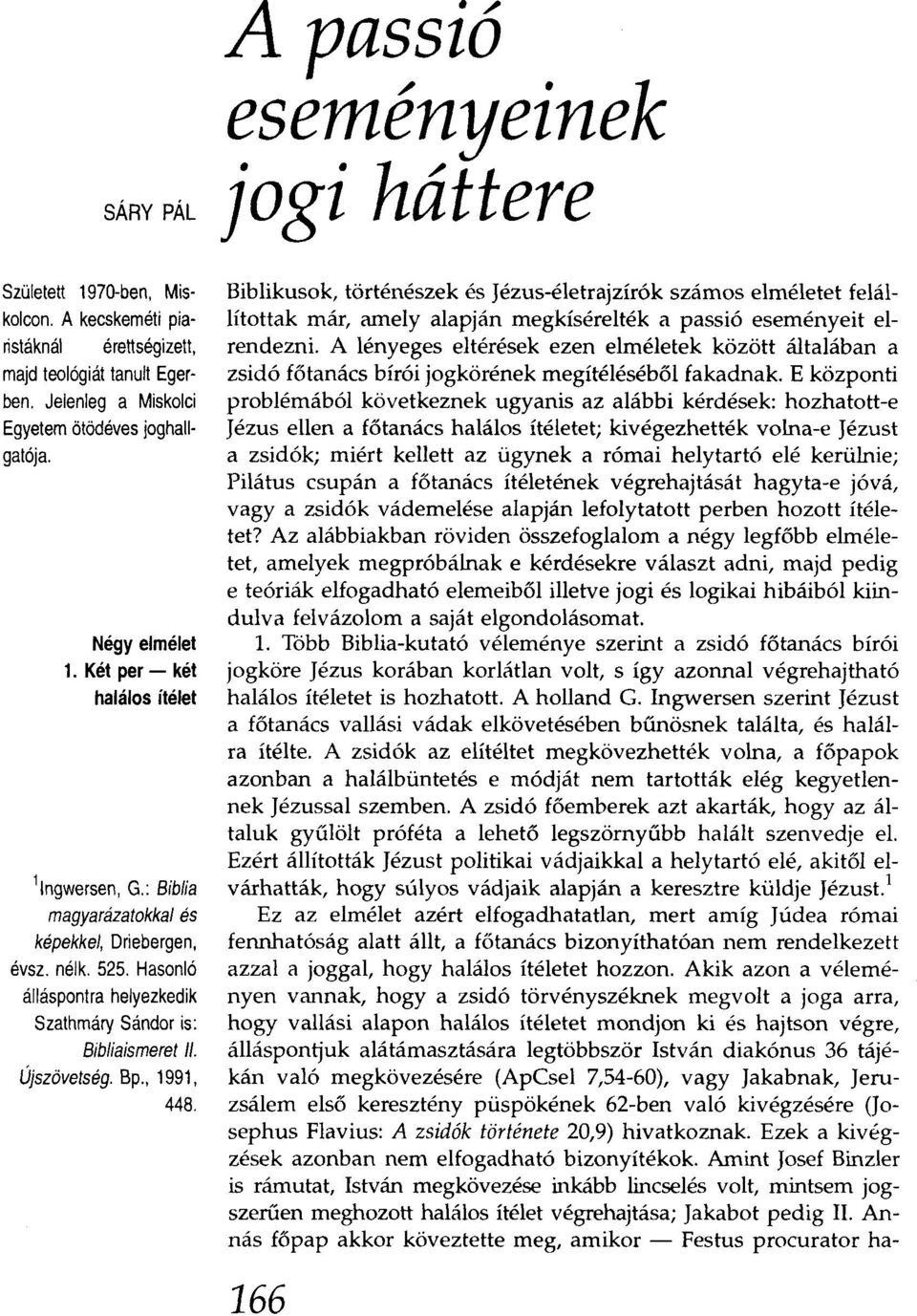 , 1991, 448. A passió eseményeinek jogi háttere Biblikusok. történészek és Jézus-életrajzírók számos elméletet felállítottak már, amely alapján megkísérelték a passió eseményeit elrendezni.