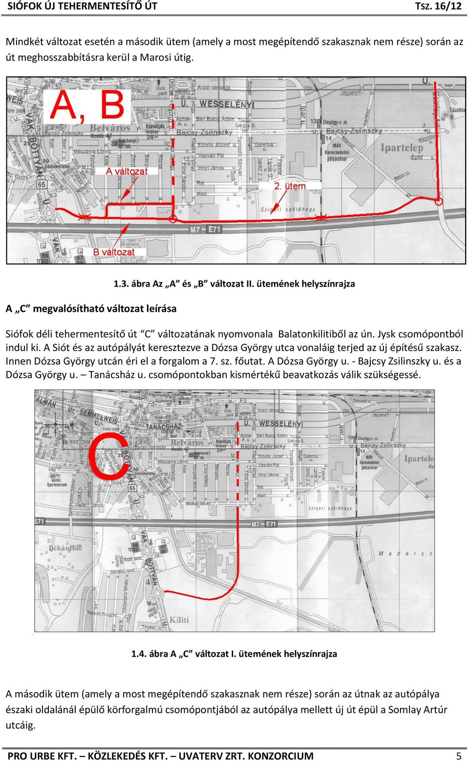 A Siót és az autópályát keresztezve a Dózsa György utca vonaláig terjed az új építésű szakasz. Innen Dózsa György utcán éri el a forgalom a 7. sz. főutat. A Dózsa György u. - Bajcsy Zsilinszky u.