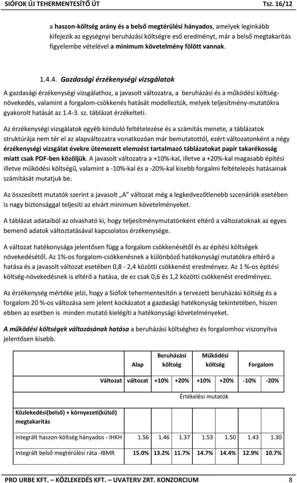 4. Gazdasági érzékenységi vizsgálatok A gazdasági érzékenységi vizsgálathoz, a javasolt változatra, a beruházási és a működési költségnövekedés, valamint a forgalom-csökkenés hatását modelleztük,