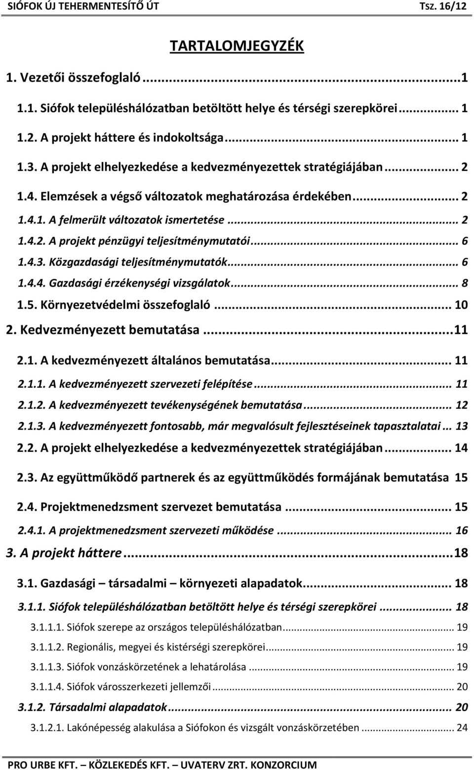 .. 6 1.4.3. Közgazdasági teljesítménymutatók... 6 1.4.4. Gazdasági érzékenységi vizsgálatok... 8 1.5. Környezetvédelmi összefoglaló... 10 2. Kedvezményezett bemutatása... 11 2.1. A kedvezményezett általános bemutatása.