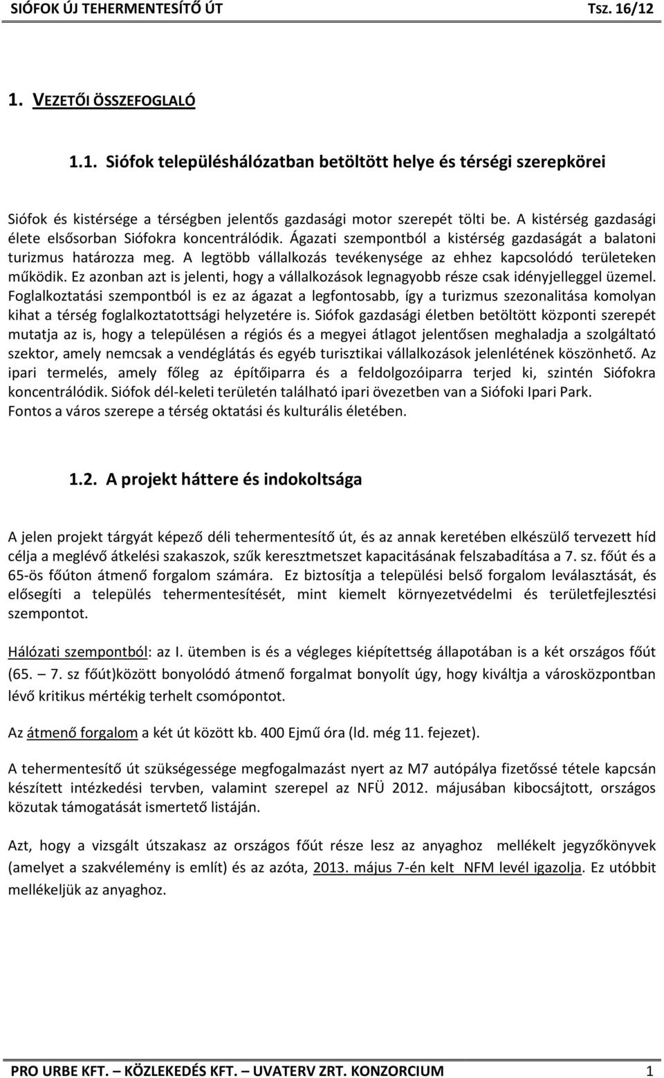 A legtöbb vállalkozás tevékenysége az ehhez kapcsolódó területeken működik. Ez azonban azt is jelenti, hogy a vállalkozások legnagyobb része csak idényjelleggel üzemel.