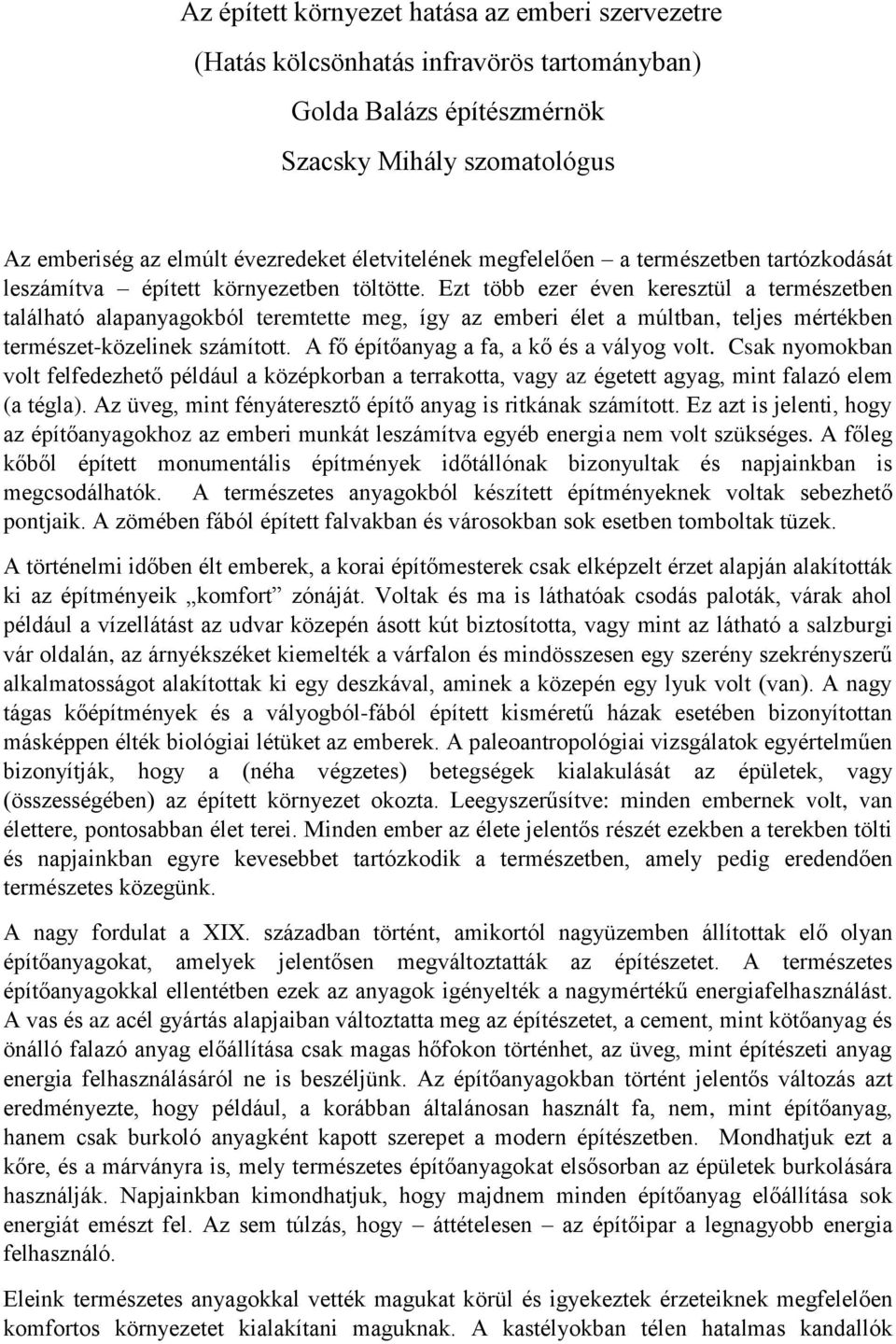 Ezt több ezer éven keresztül a természetben található alapanyagokból teremtette meg, így az emberi élet a múltban, teljes mértékben természet-közelinek számított.