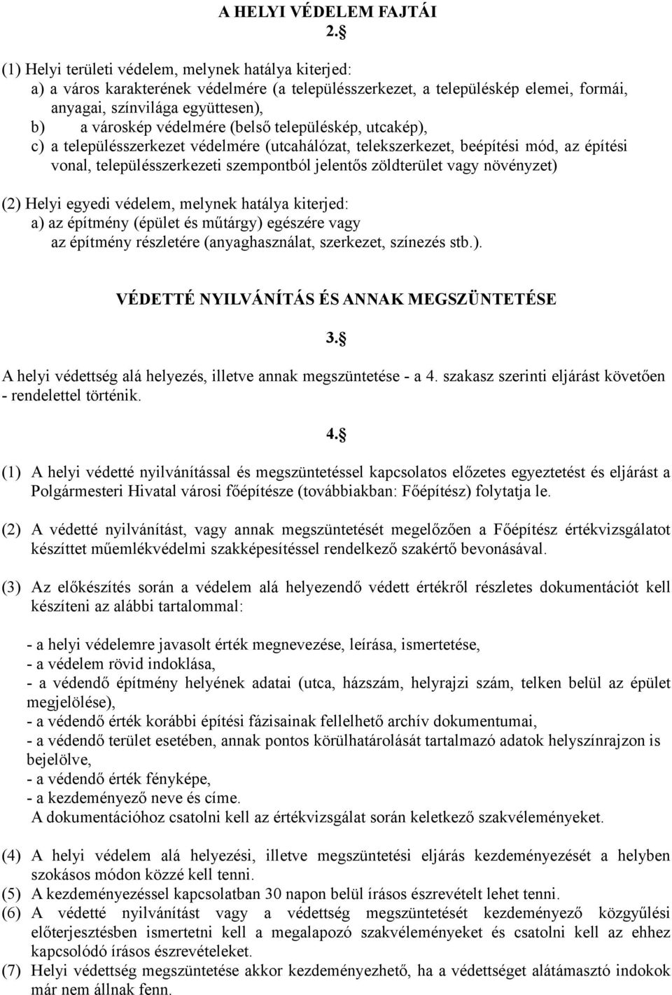 (belső településkép, utcakép), c) a településszerkezet védelmére (utcahálózat, telekszerkezet, beépítési mód, az építési vonal, településszerkezeti szempontból jelentős zöldterület vagy növényzet)