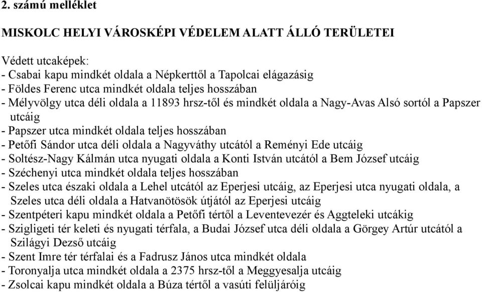 Nagyváthy utcától a Reményi Ede utcáig - Soltész-Nagy Kálmán utca nyugati oldala a Konti István utcától a Bem József utcáig - Széchenyi utca mindkét oldala teljes hosszában - Szeles utca északi